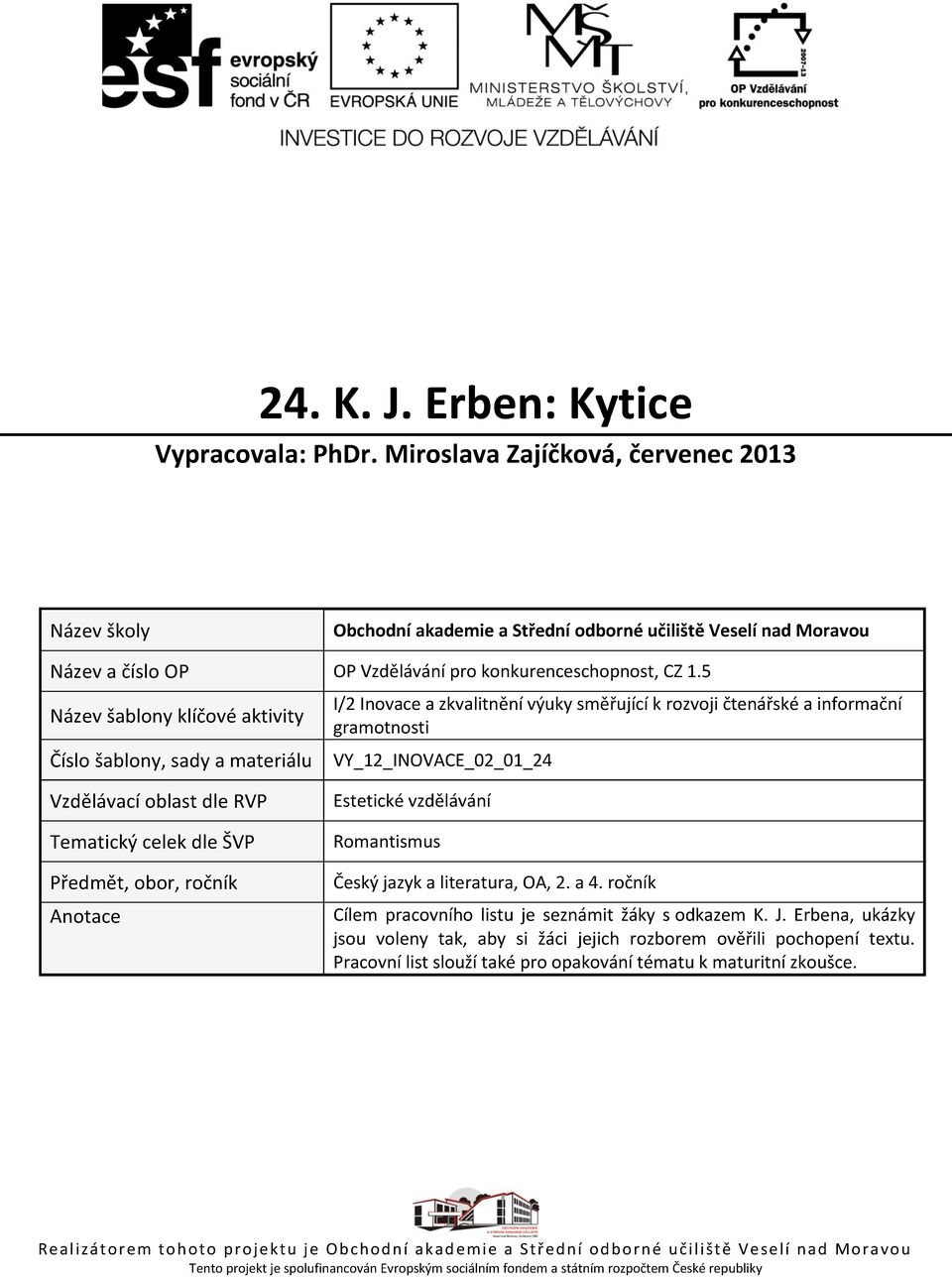 5 Název šablony klíčové aktivity Číslo šablony, sady a materiálu I/2 Inovace a zkvalitnění výuky směřující k rozvoji čtenářské a informační gramotnosti VY_12_INOVACE_02_01_24 Vzdělávací oblast dle