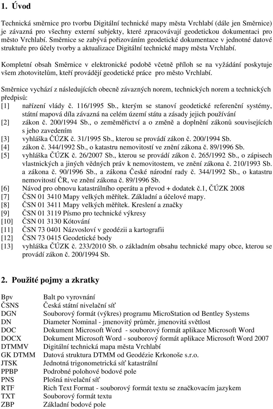 Kompletní obsah Směrnice v elektronické podobě včetně příloh se na vyžádání poskytuje všem zhotovitelům, kteří provádějí geodetické práce pro město Vrchlabí.