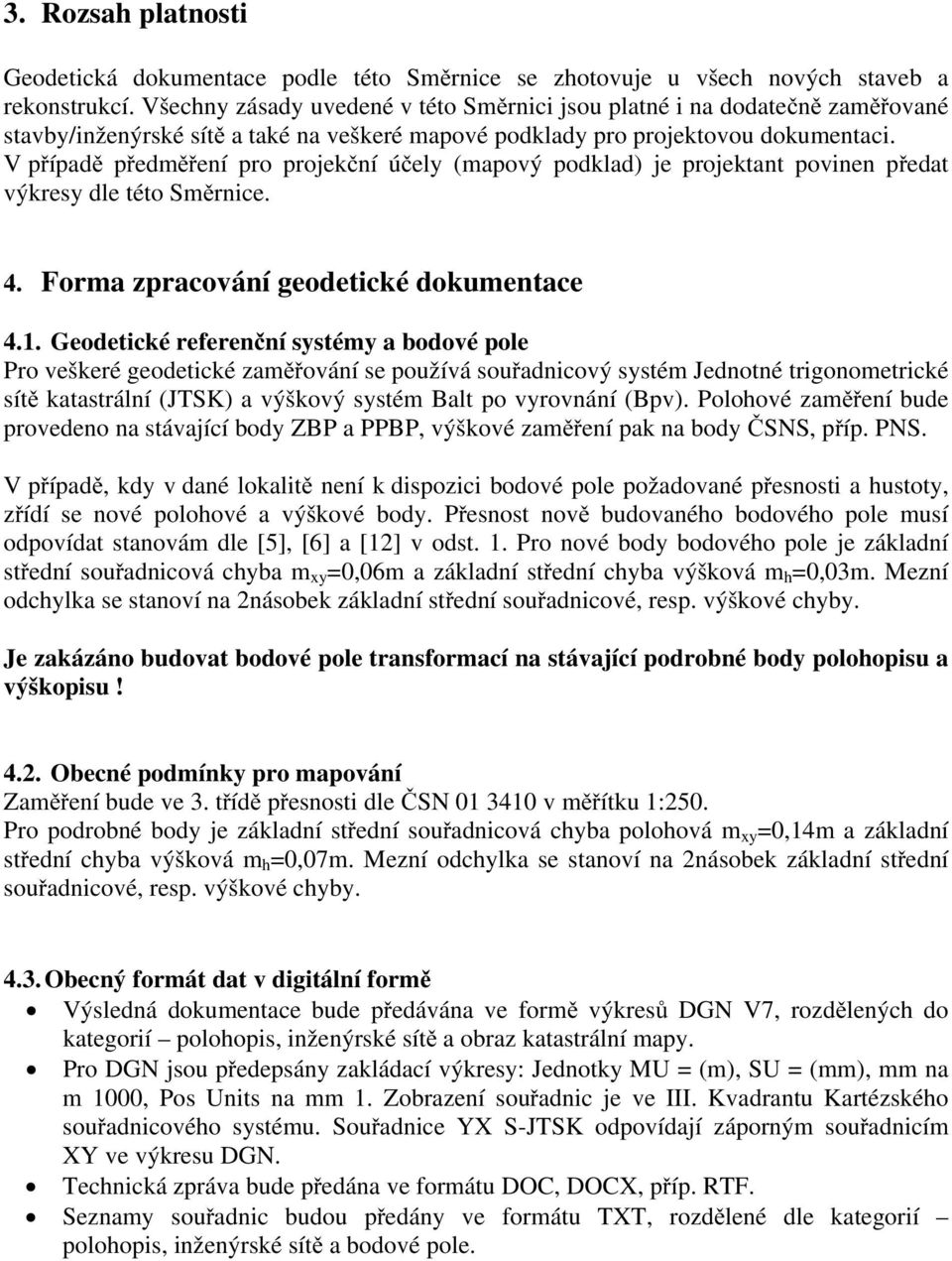 V případě předměření pro projekční účely (mapový podklad) je projektant povinen předat výkresy dle této Směrnice. 4. Forma zpracování geodetické dokumentace 4.1.