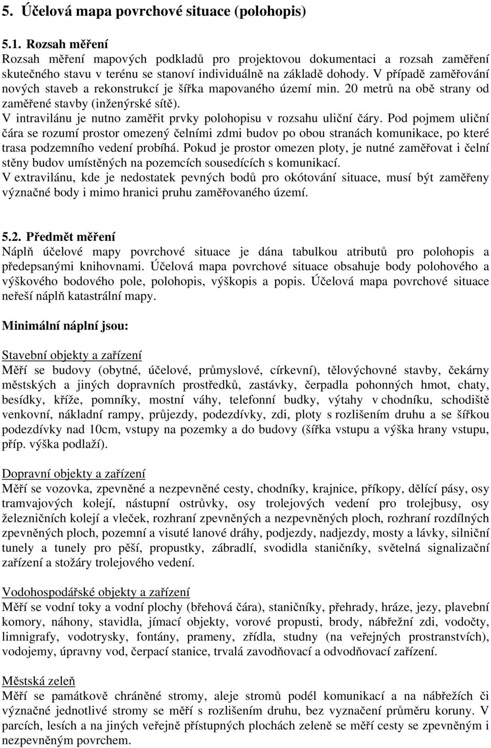 V případě zaměřování nových staveb a rekonstrukcí je šířka mapovaného území min. 20 metrů na obě strany od zaměřené stavby (inženýrské sítě).