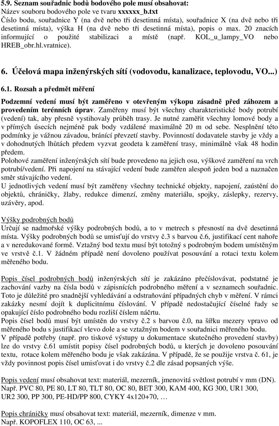 20 znacích informující o použité stabilizaci a místě (např. KOL_u_lampy_VO nebo HREB_obr.hl.vratnice). 6. Účelová mapa inženýrských sítí (vodovodu, kanalizace, teplovodu, VO...) 6.1.