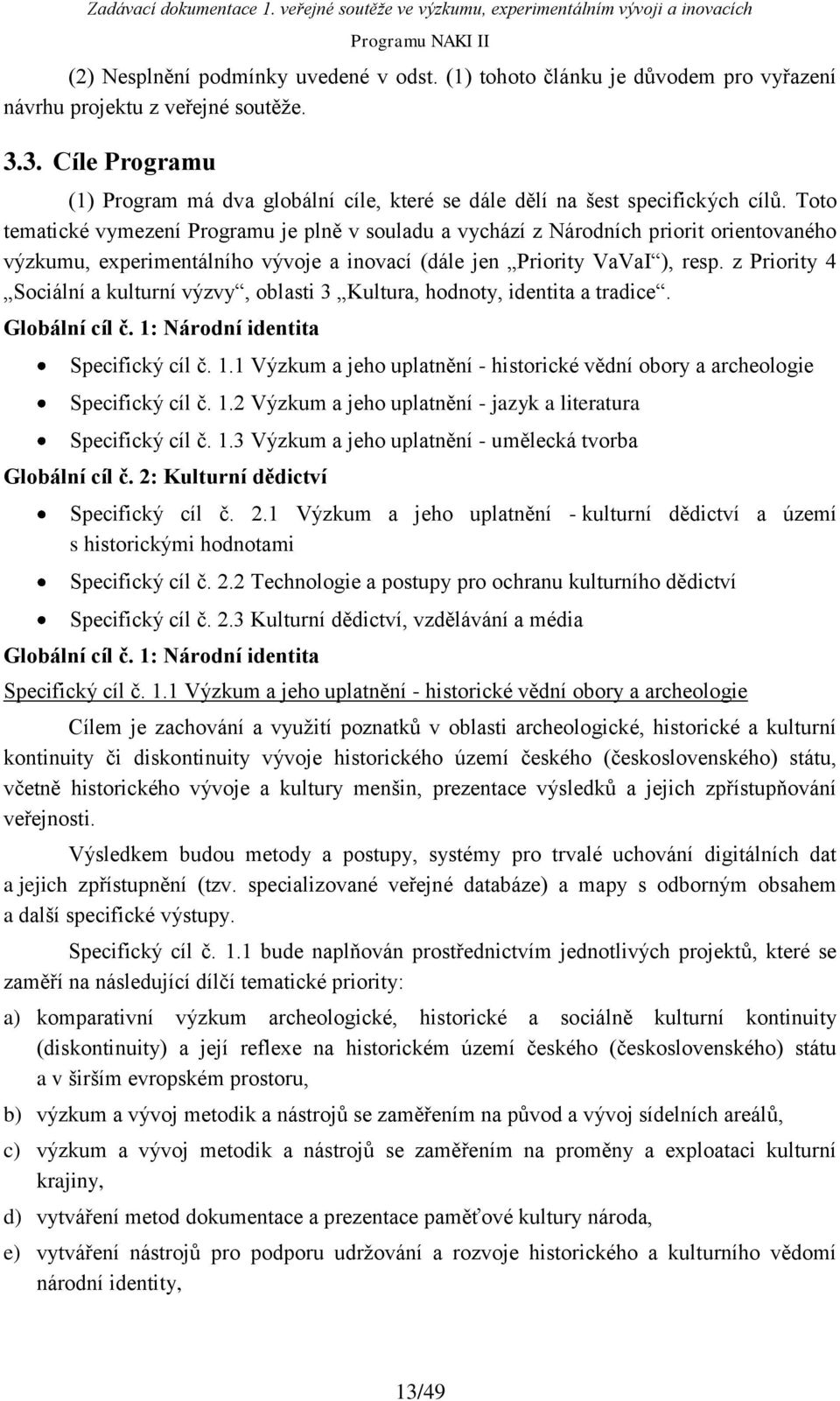 Toto tematické vymezení Programu je plně v souladu a vychází z Národních priorit orientovaného výzkumu, experimentálního vývoje a inovací (dále jen Priority VaVaI ), resp.
