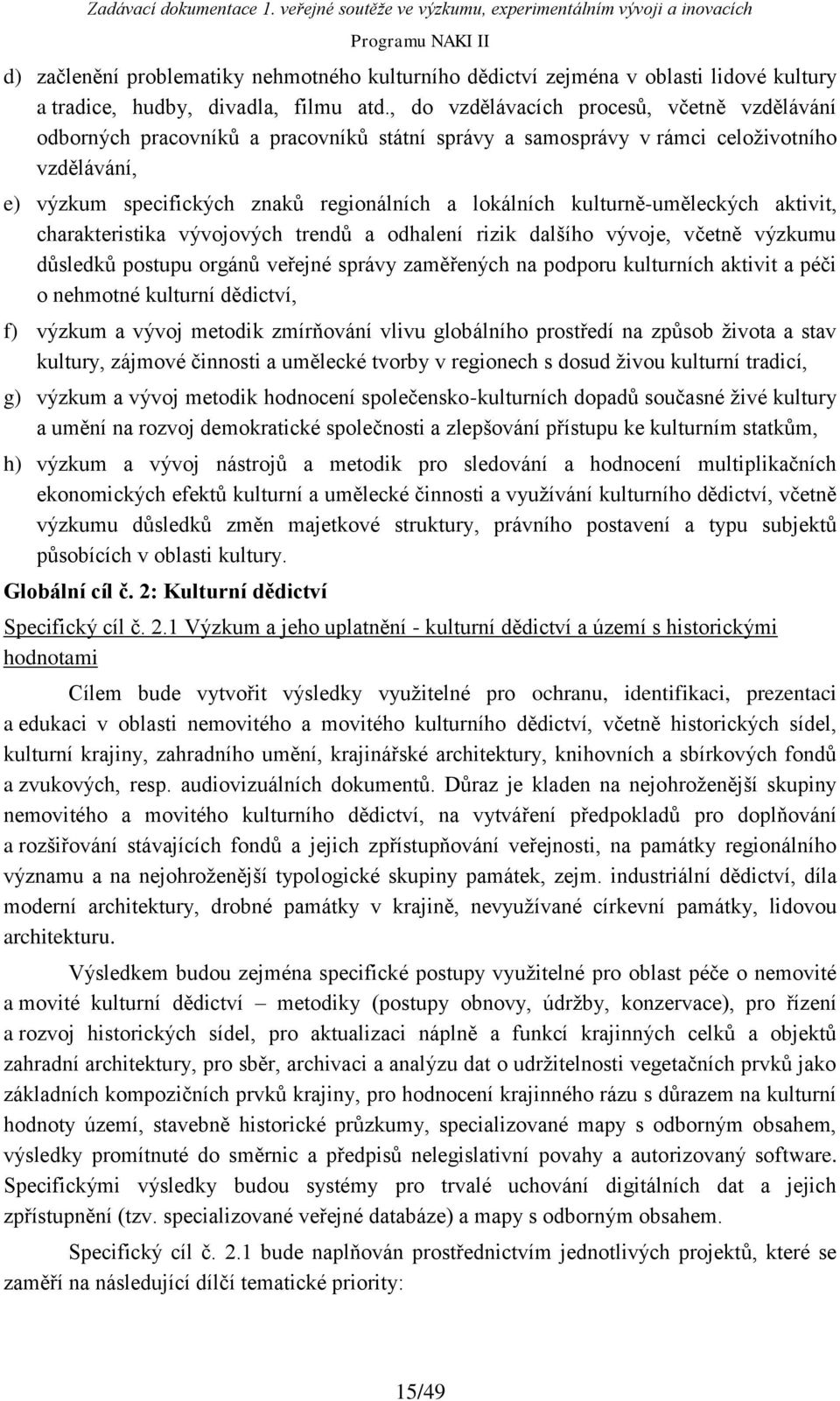 kulturně-uměleckých aktivit, charakteristika vývojových trendů a odhalení rizik dalšího vývoje, včetně výzkumu důsledků postupu orgánů veřejné správy zaměřených na podporu kulturních aktivit a péči o