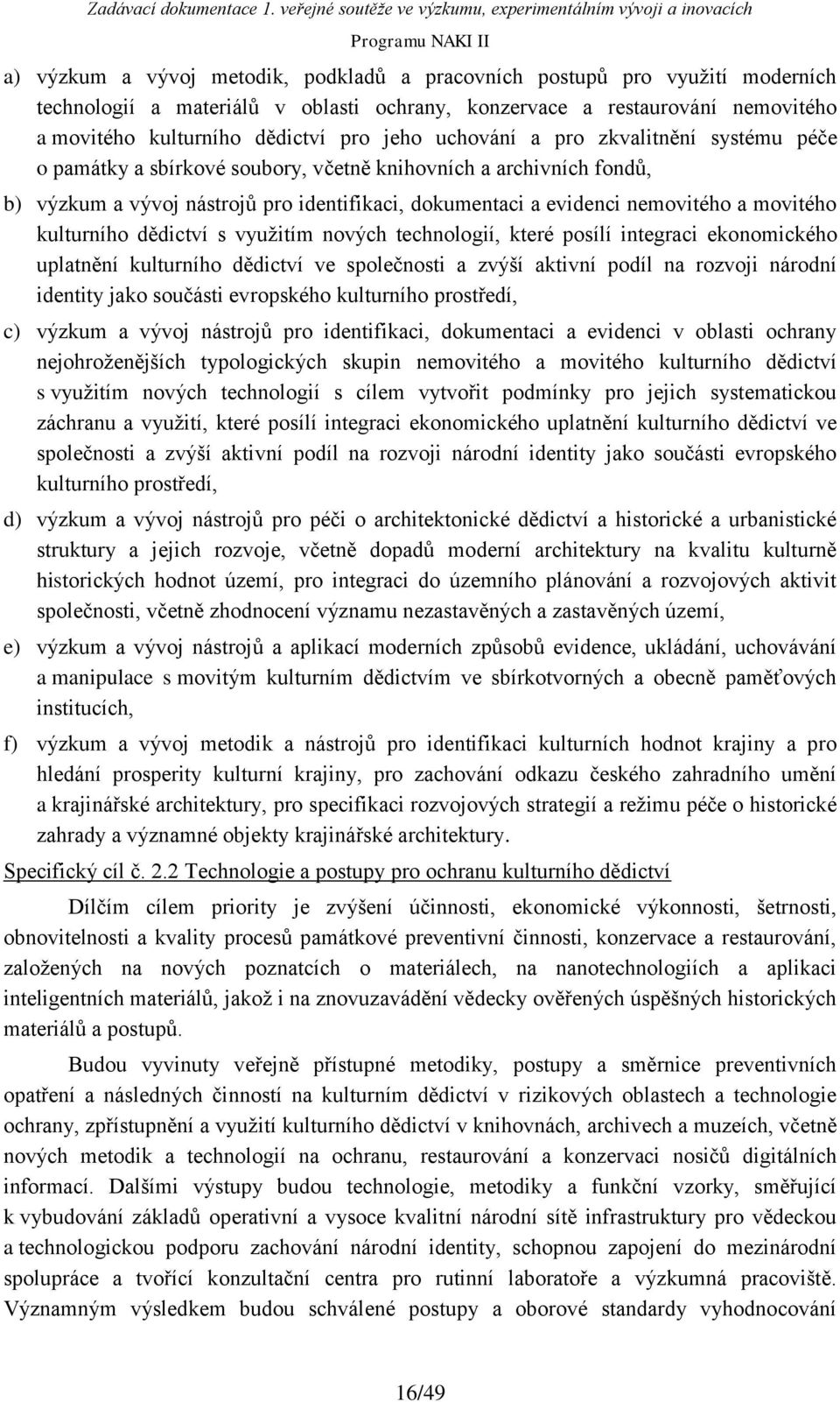 kulturního dědictví s využitím nových technologií, které posílí integraci ekonomického uplatnění kulturního dědictví ve společnosti a zvýší aktivní podíl na rozvoji národní identity jako součásti