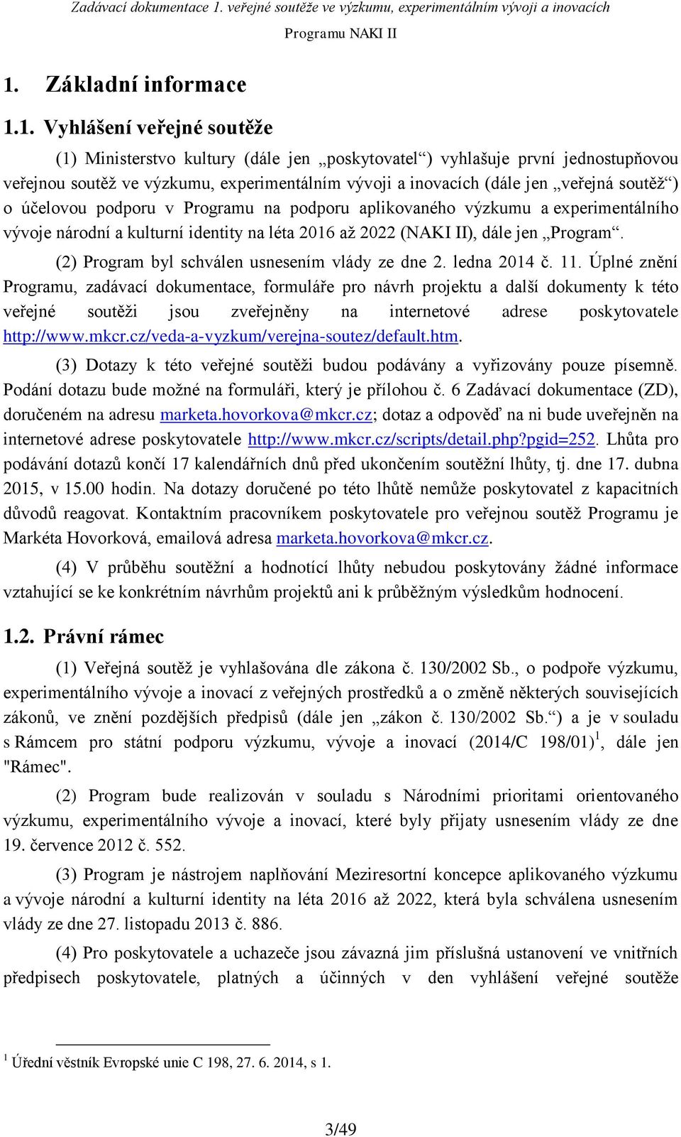 (2) Program byl schválen usnesením vlády ze dne 2. ledna 2014 č. 11.