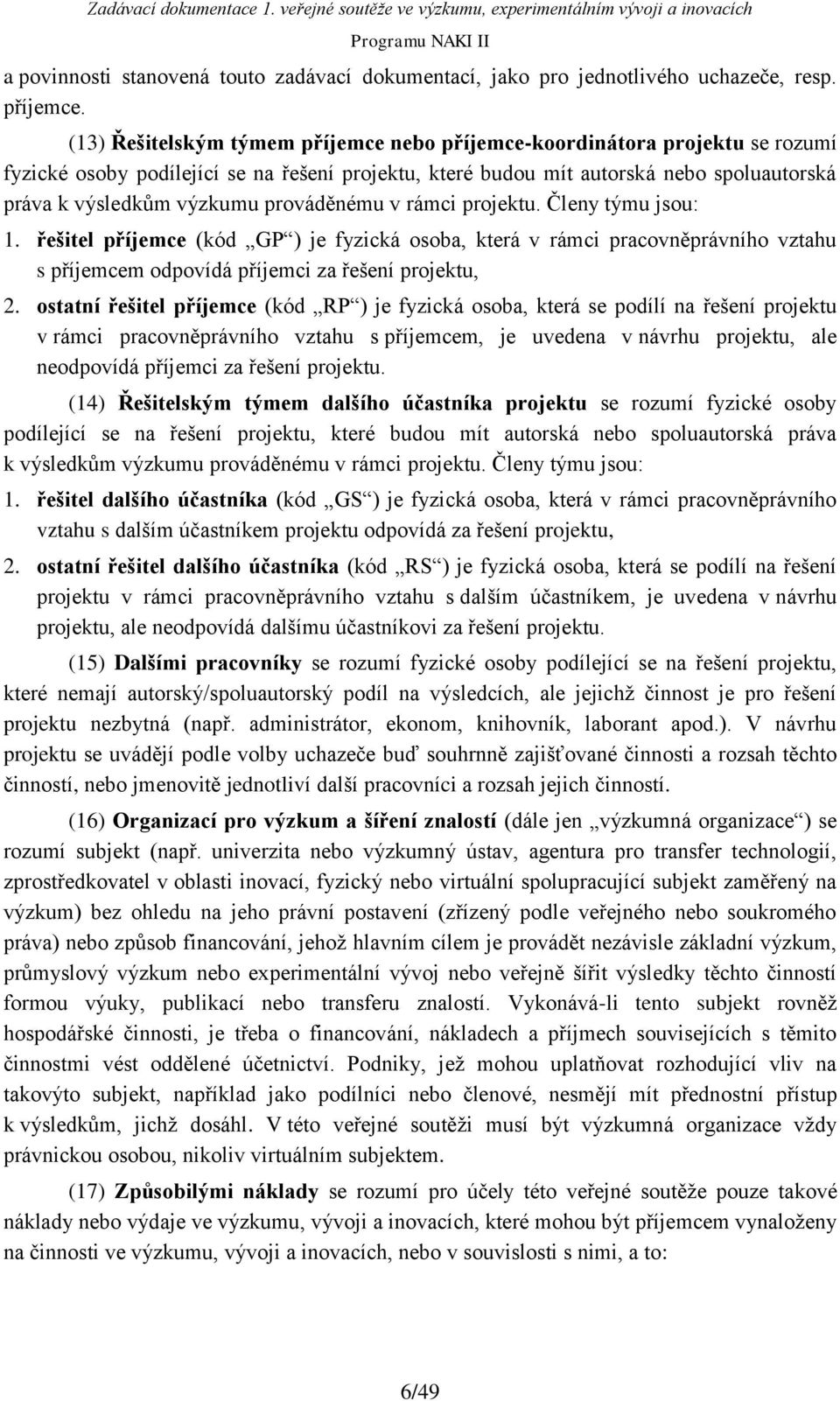 prováděnému v rámci projektu. Členy týmu jsou: 1. řešitel příjemce (kód GP ) je fyzická osoba, která v rámci pracovněprávního vztahu s příjemcem odpovídá příjemci za řešení projektu, 2.