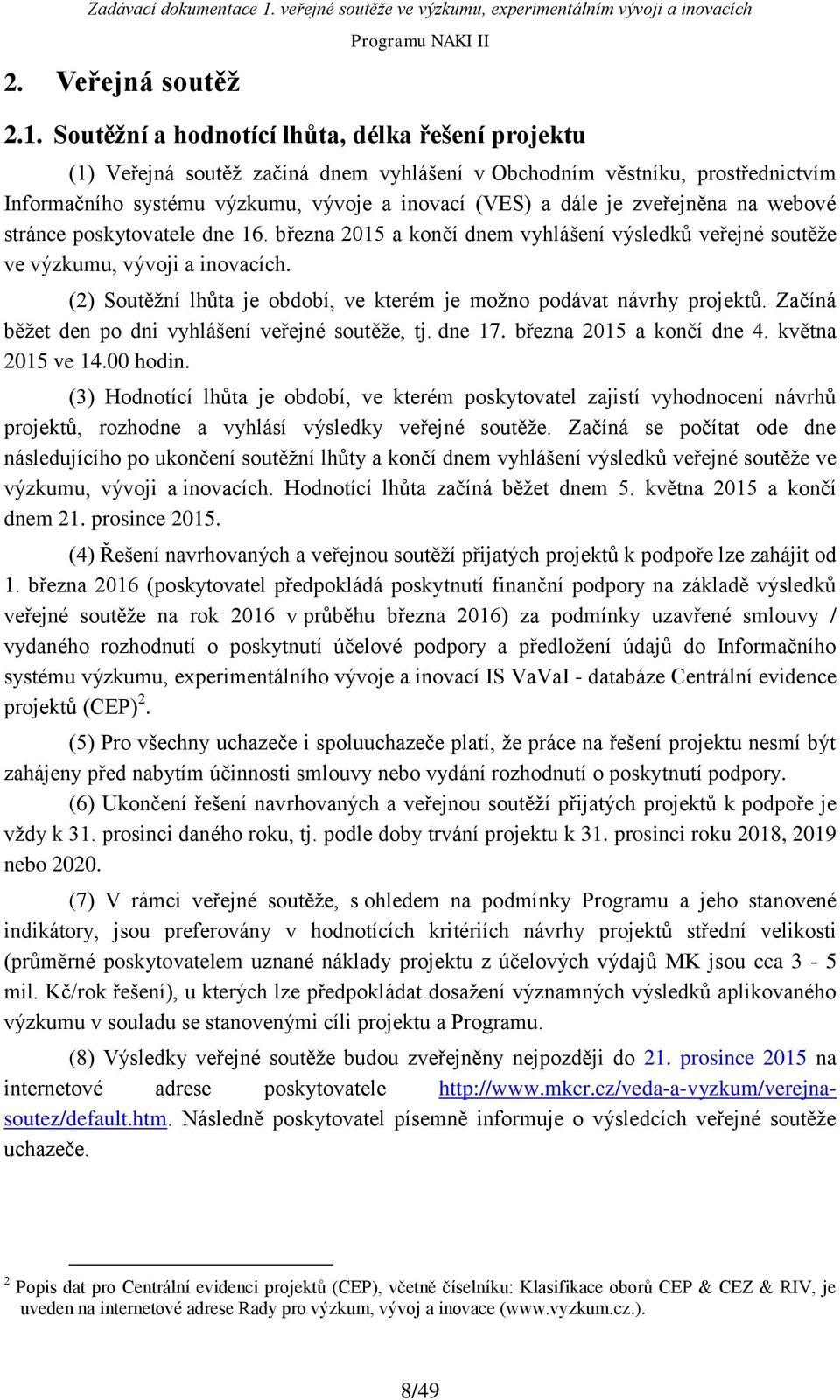 zveřejněna na webové stránce poskytovatele dne 16. března 2015 a končí dnem vyhlášení výsledků veřejné soutěže ve výzkumu, vývoji a inovacích.