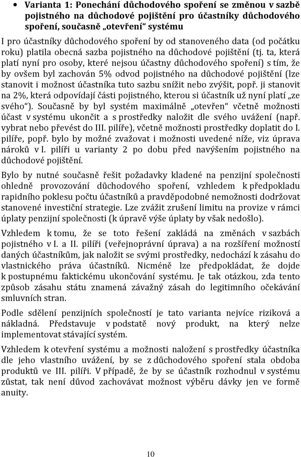 ta, která platí nyní pro osoby, které nejsou účastny důchodového spoření) s tím, že by ovšem byl zachován 5% odvod pojistného na důchodové pojištění (lze stanovit i možnost účastníka tuto sazbu