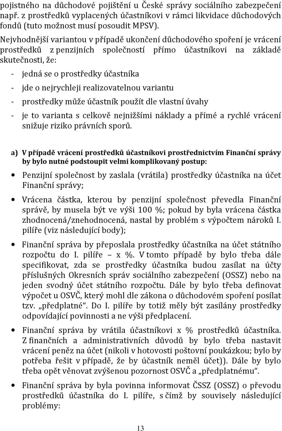 nejrychleji realizovatelnou variantu - prostředky může účastník použít dle vlastní úvahy - je to varianta s celkově nejnižšími náklady a přímé a rychlé vrácení snižuje riziko právních sporů.