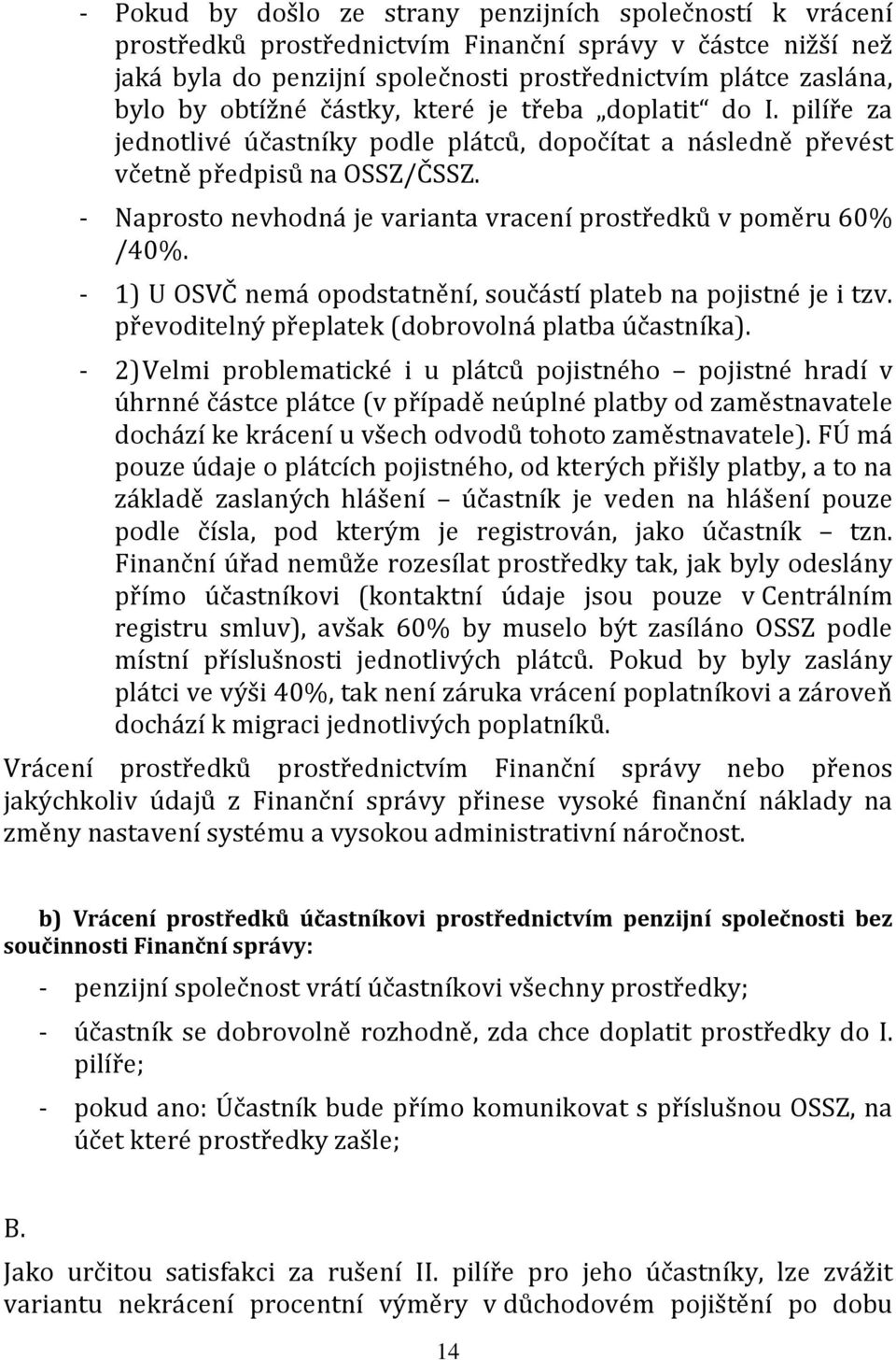 - Naprosto nevhodná je varianta vracení prostředků v poměru 60% /40%. - 1) U OSVČ nemá opodstatnění, součástí plateb na pojistné je i tzv. převoditelný přeplatek (dobrovolná platba účastníka).