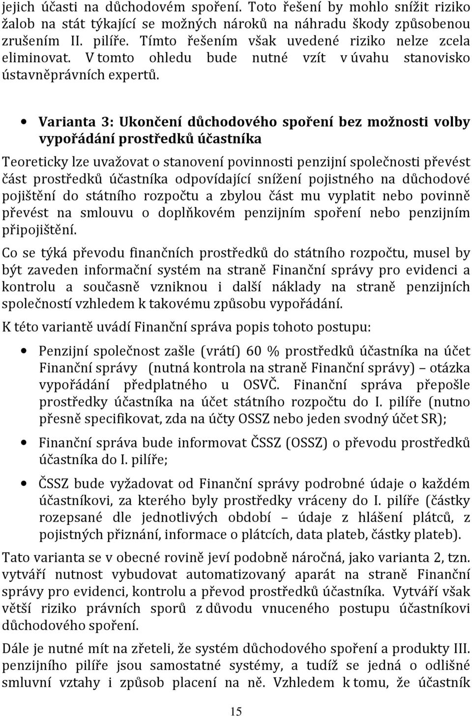 Varianta 3: Ukončení důchodového spoření bez možnosti volby vypořádání prostředků účastníka Teoreticky lze uvažovat o stanovení povinnosti penzijní společnosti převést část prostředků účastníka