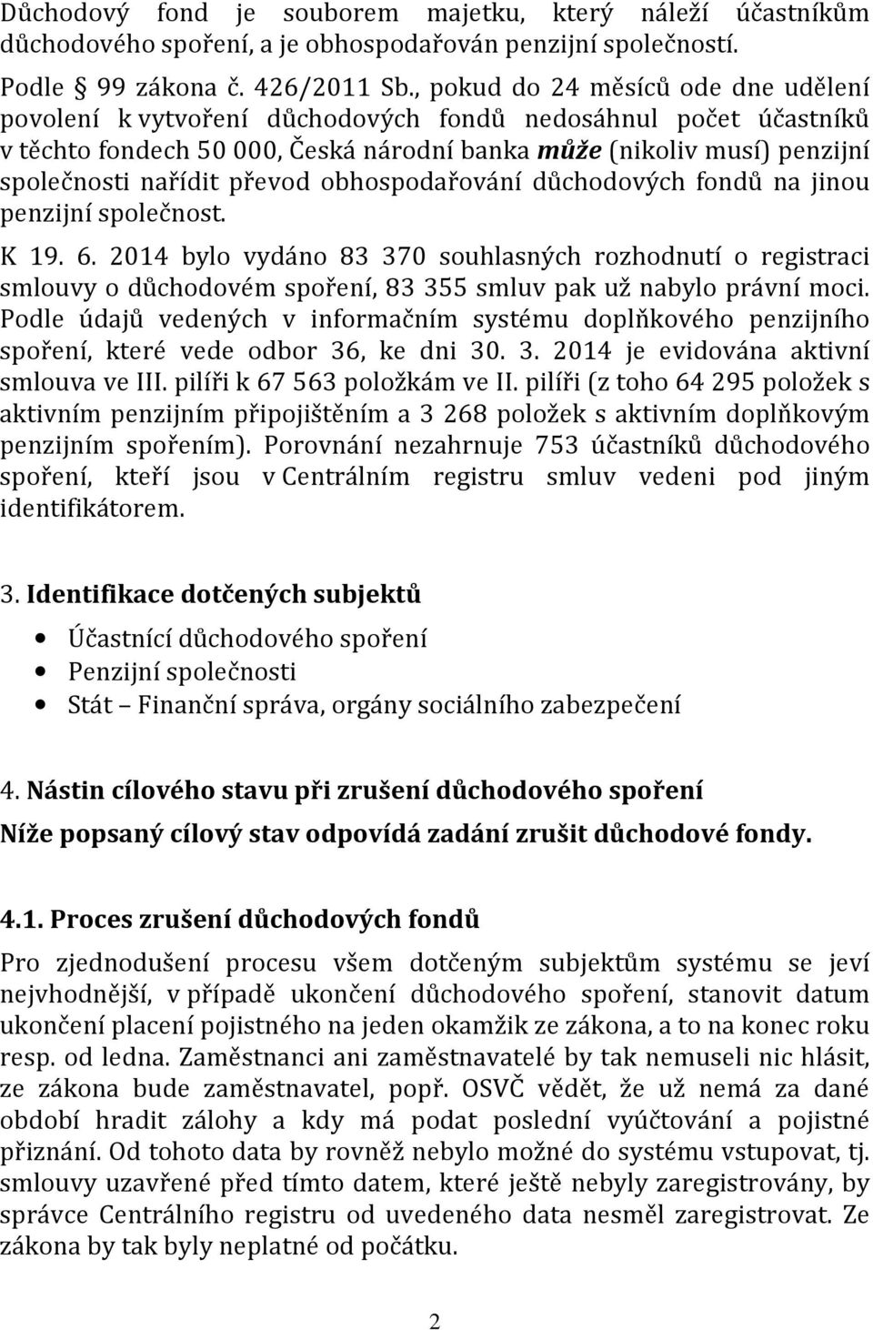 převod obhospodařování důchodových fondů na jinou penzijní společnost. K 19. 6.