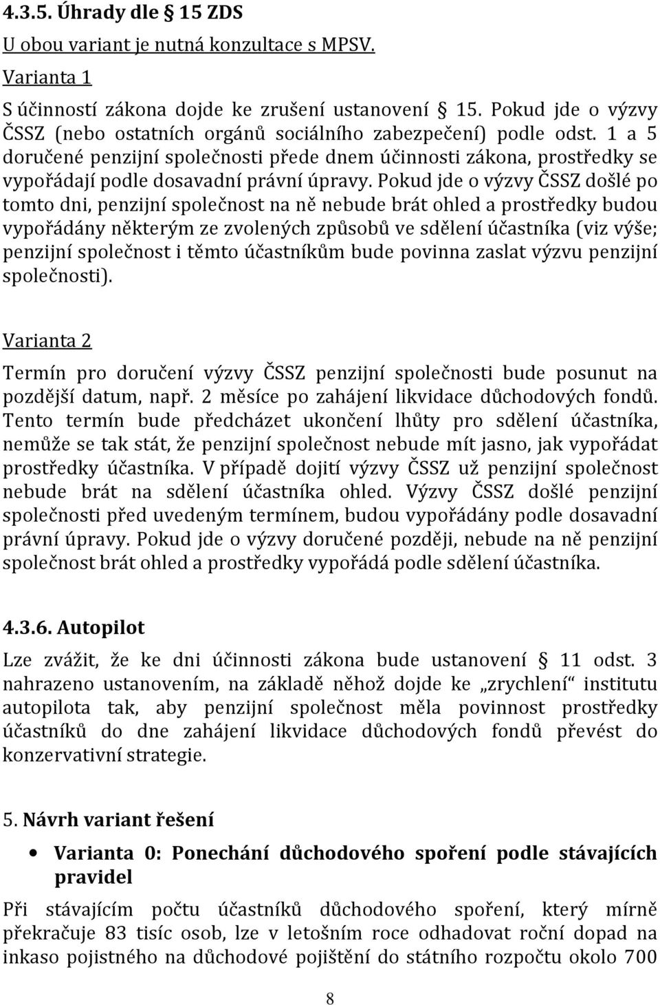 1 a 5 doručené penzijní společnosti přede dnem účinnosti zákona, prostředky se vypořádají podle dosavadní právní úpravy.