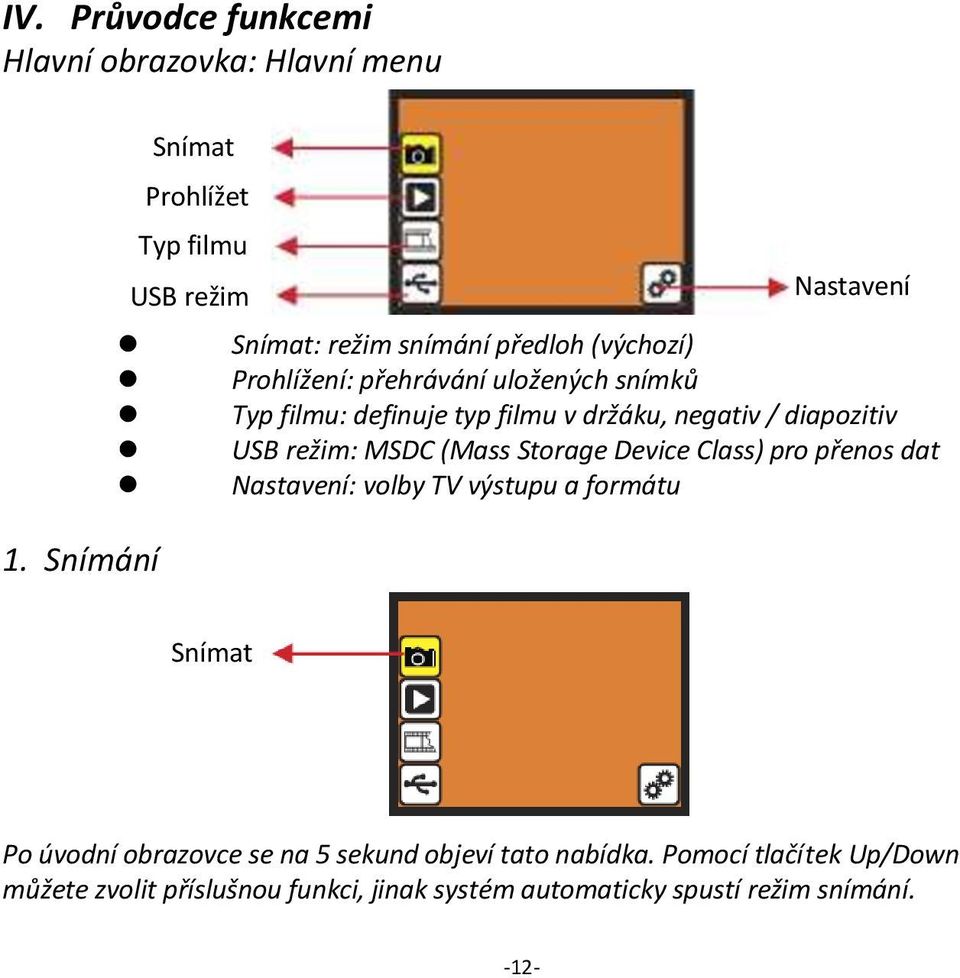 snímků Typ filmu: definuje typ filmu v držáku, negativ / diapozitiv USB režim: MSDC (Mass Storage Device Class) pro přenos dat
