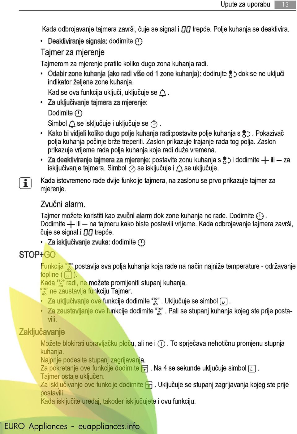 dok se ne uključi Odabir zone kuhanja (ako radi više od 1 zone kuhanja): dodirujte indikator željene zone kuhanja. Kad se ova funkcija uključi, uključuje se.