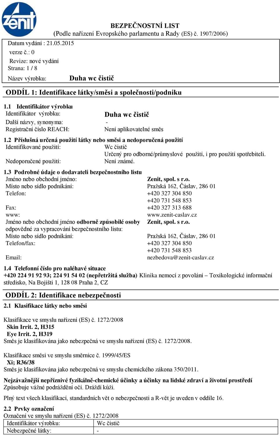Nedoporučené použití: Není známé. 1.3 Podrobné údaje o dodavateli bezpečnostního listu Jméno nebo obchodní jméno: Zenit, spol. s r.o. Místo nebo sídlo podnikání: Pražská 162, Čáslav, 286 01 Telefon: +420 327 304 850 +420 731 548 853 Fax: +420 327 313 688 www: www.