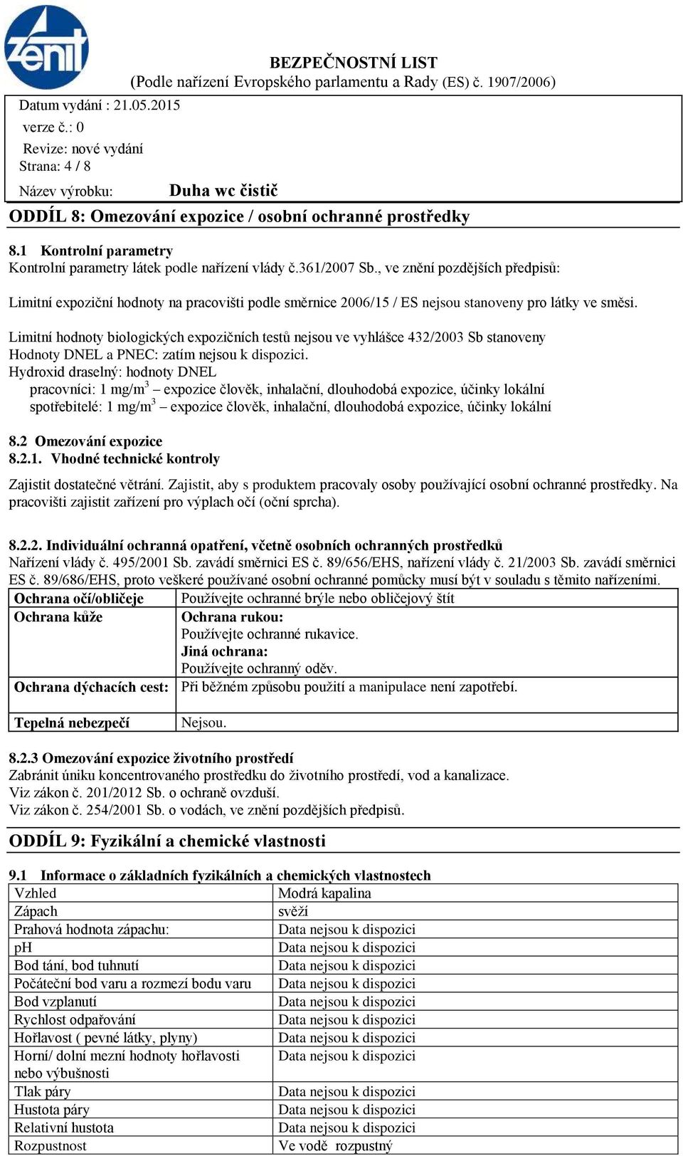 Limitní hodnoty biologických expozičních testů nejsou ve vyhlášce 432/2003 Sb stanoveny Hodnoty DNEL a PNEC: zatím nejsou k dispozici.