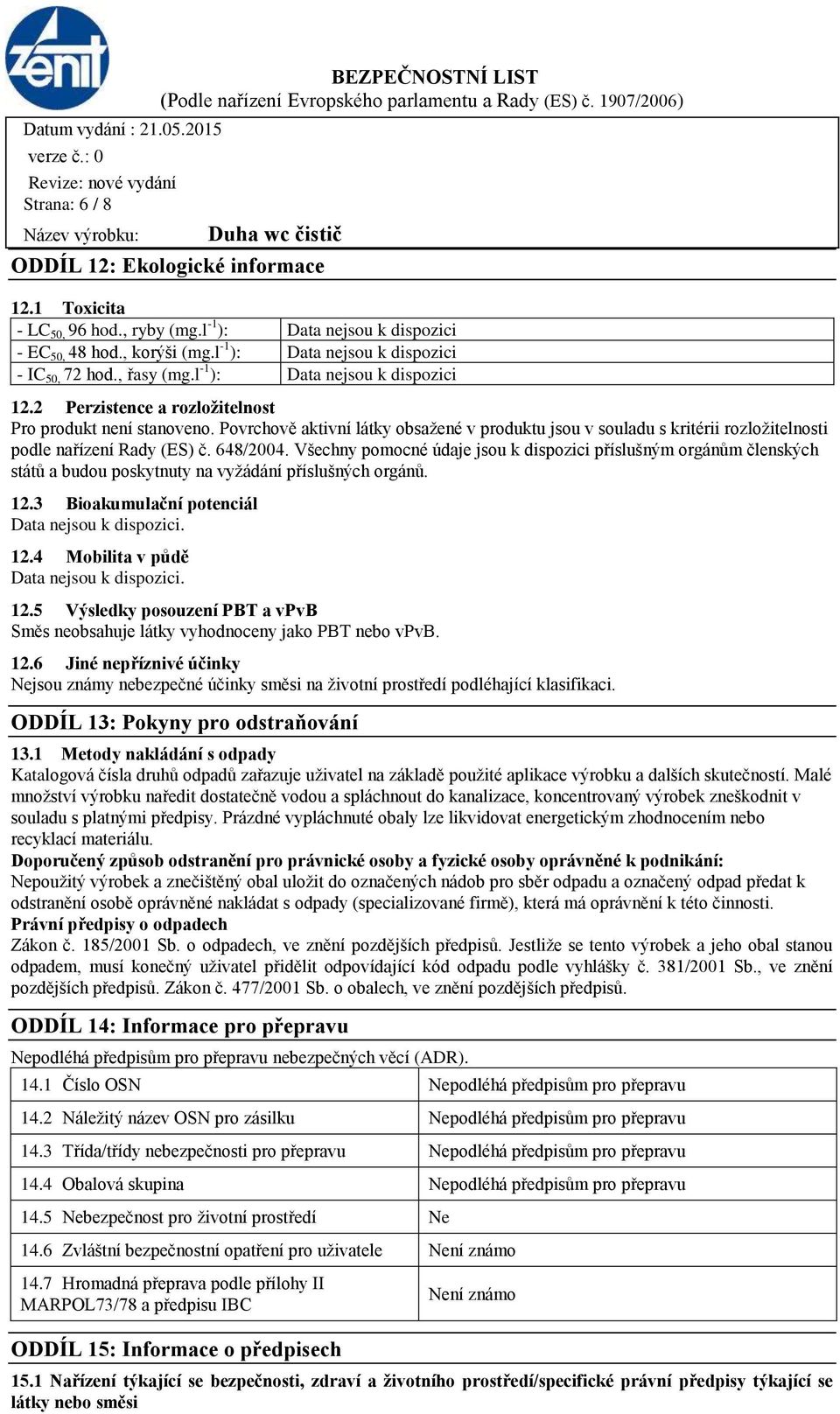 Všechny pomocné údaje jsou k dispozici příslušným orgánům členských států a budou poskytnuty na vyžádání příslušných orgánů. 12.