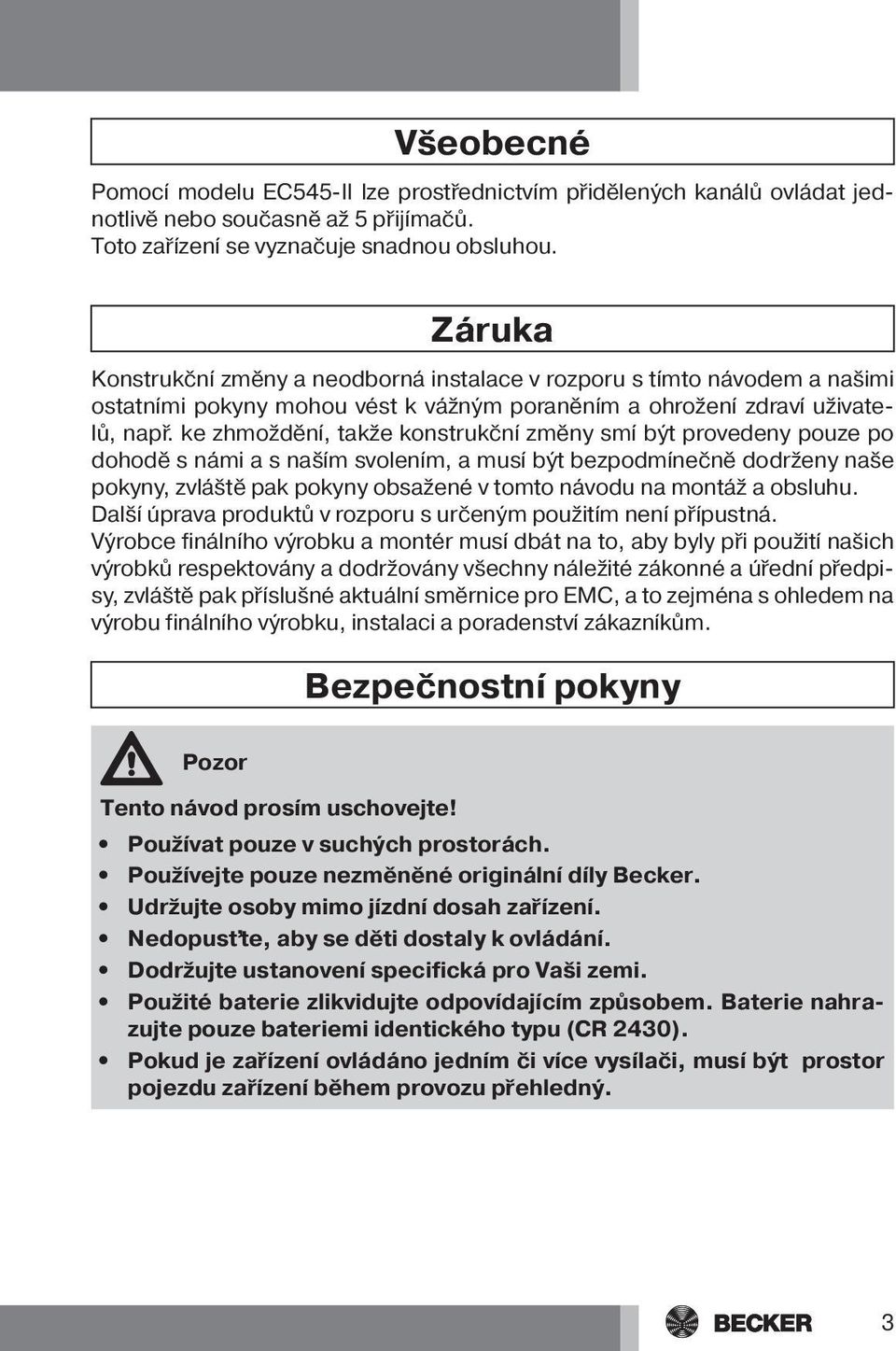 ke zhmoždění, takže konstrukční změny smí být provedeny pouze po dohodě s námi a s naším svolením, a musí být bezpodmínečně dodrženy naše pokyny, zvláště pak pokyny obsažené v tomto návodu na montáž