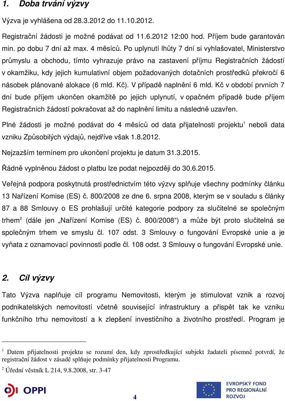 dotačních prostředků překročí 6 násobek plánované alokace (6 mld. Kč). V případě naplnění 6 mld.