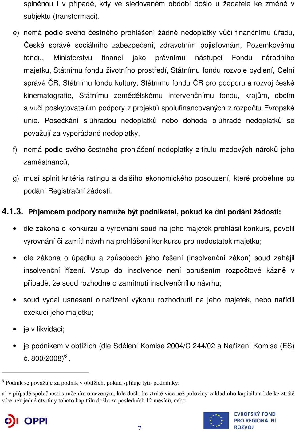 nástupci Fondu národního majetku, Státnímu fondu životního prostředí, Státnímu fondu rozvoje bydlení, Celní správě ČR, Státnímu fondu kultury, Státnímu fondu ČR pro podporu a rozvoj české