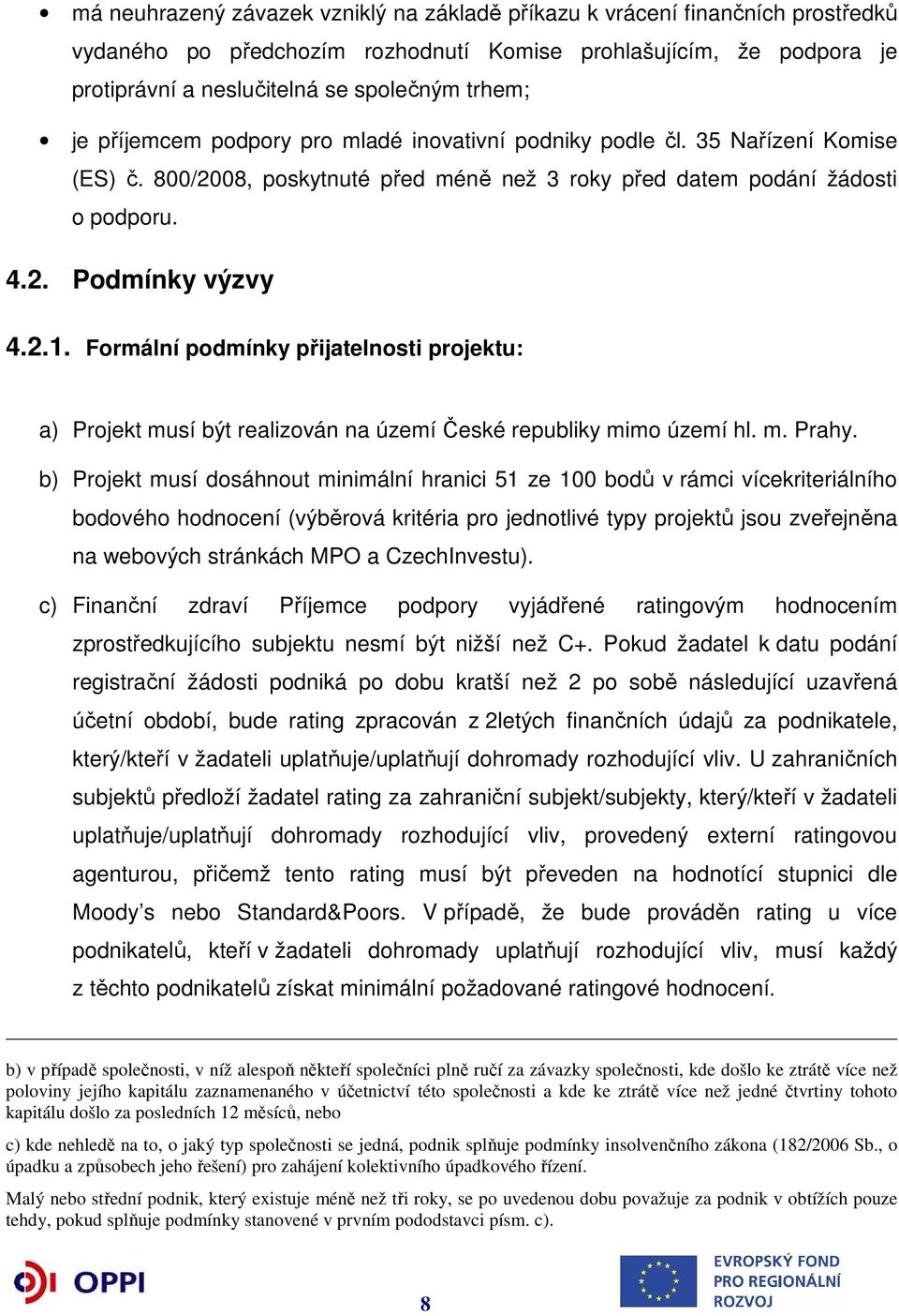 Formální podmínky přijatelnosti projektu: a) Projekt musí být realizován na území České republiky mimo území hl. m. Prahy.