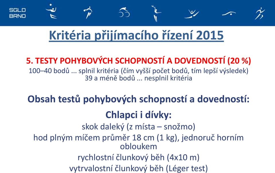 .. nesplnil kritéria Obsah testů pohybových schopností a dovedností: Chlapci i dívky: skok daleký (z