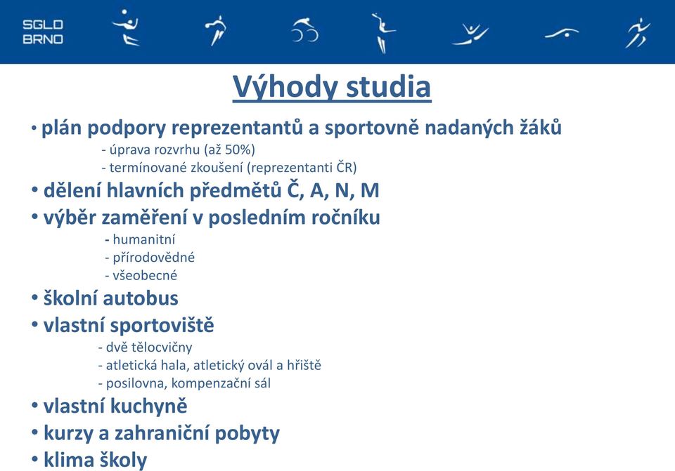 ročníku - humanitní - přírodovědné - všeobecné školní autobus vlastní sportoviště - dvě tělocvičny -