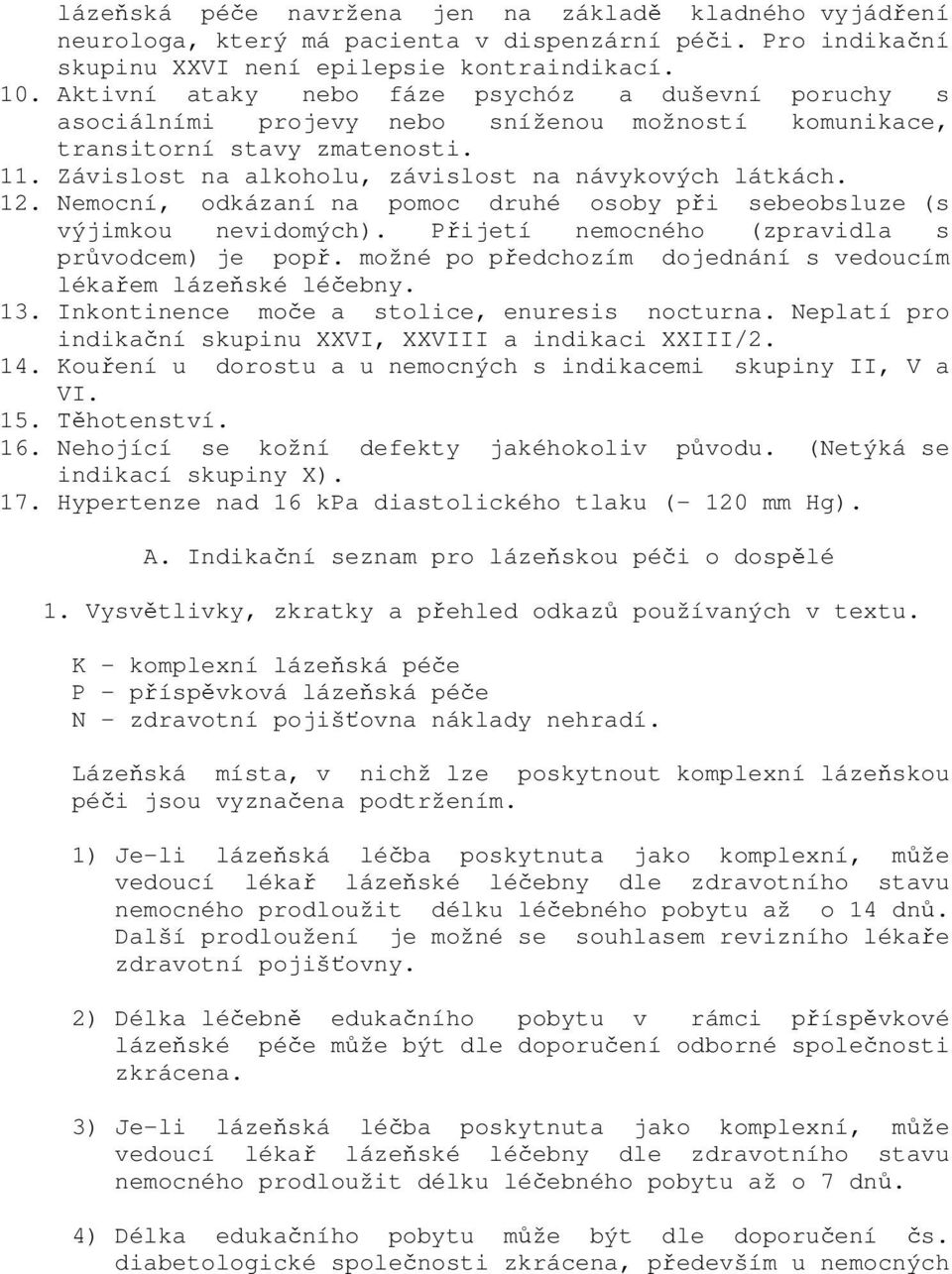 Nemocní, odkázaní na pomoc druhé osoby při sebeobsluze (s výjimkou nevidomých). Přijetí nemocného (zpravidla s průvodcem) je popř. možné po předchozím dojednání s vedoucím lékařem lázeňské léčebny.