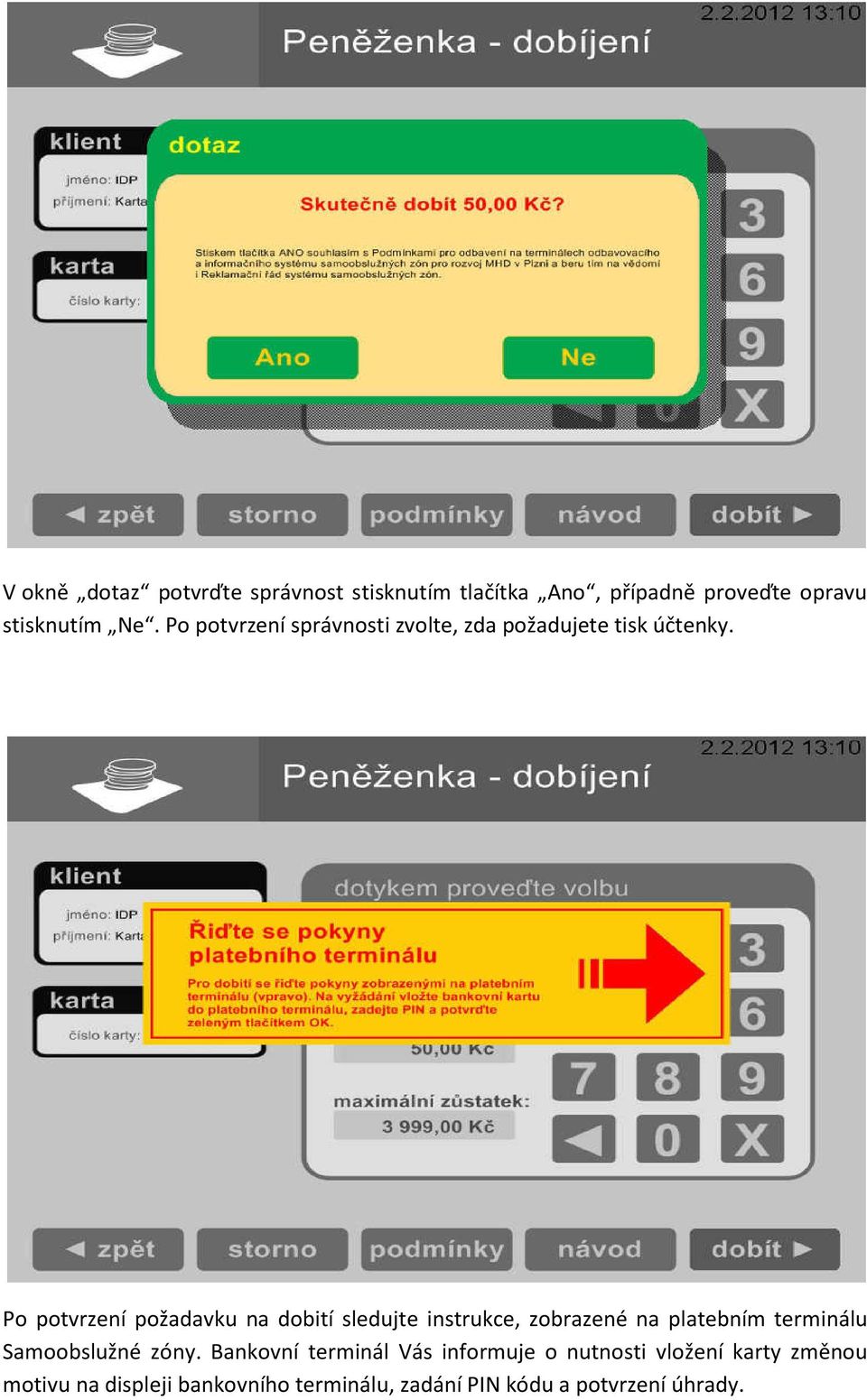 Po potvrzení požadavku na dobití sledujte instrukce, zobrazené na platebním terminálu Samoobslužné