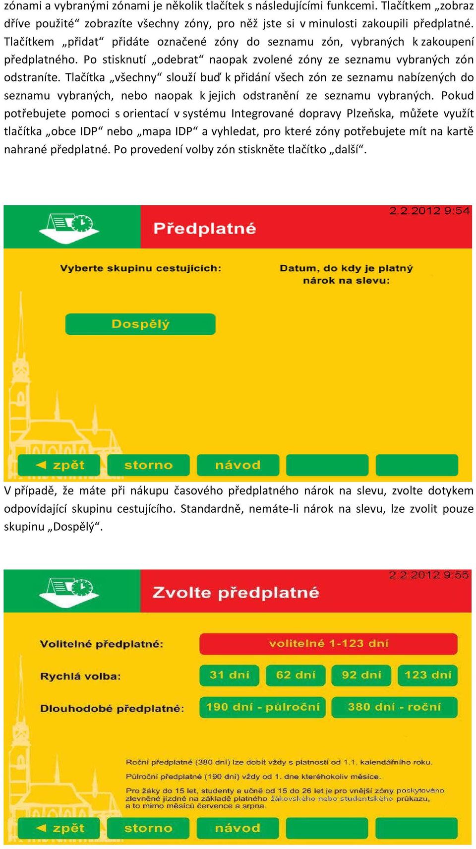 Tlačítka všechny slouží buď k přidání všech zón ze seznamu nabízených do seznamu vybraných, nebo naopak k jejich odstranění ze seznamu vybraných.