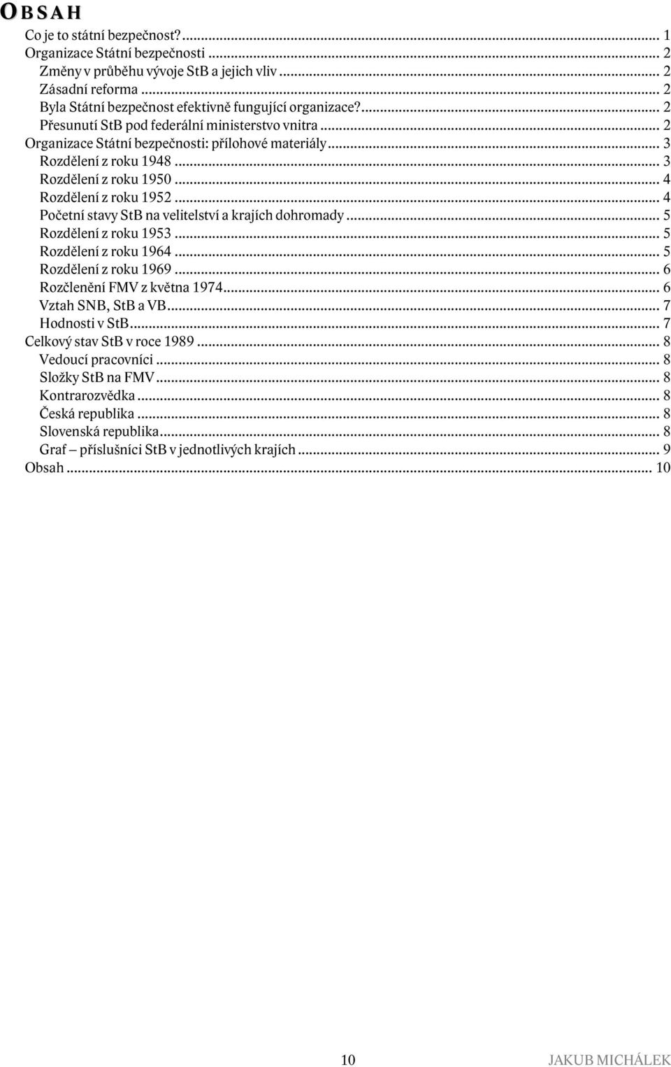 .. 4 Početní stavy StB na velitelství a krajích dohromady... 5 Rozdělení z roku 1953... 5 Rozdělení z roku 1964... 5 Rozdělení z roku 1969... 6 Rozčlenění FMV z května 1974... 6 Vztah SNB, StB a VB.