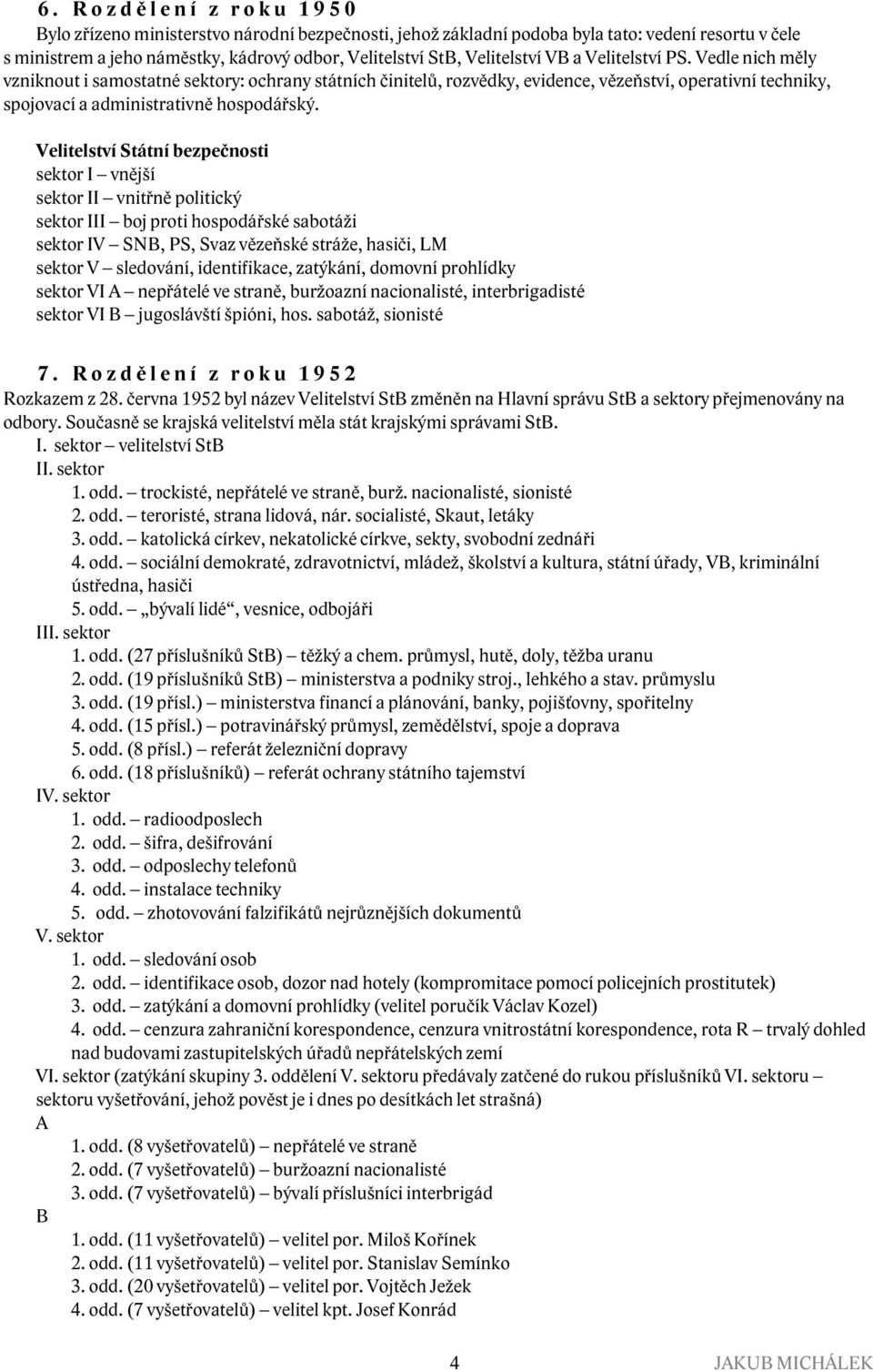 Vedle nich měly vzniknout i samostatné sektory: ochrany státních činitelů, rozvědky, evidence, vězeňství, operativní techniky, spojovací a administrativně hospodářský.