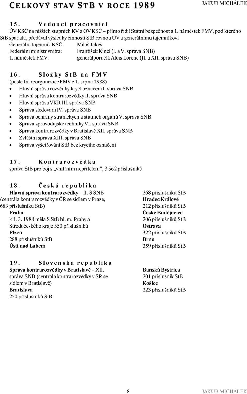 správa SNB) 1. náměstek FMV: generálporučík Alois Lorenc (II. a XII. správa SNB) 1 6. S l o ž k y S t B n a F M V (poslední reorganizace FMV z 1. srpna 1988) Hlavní správa rozvědky krycí označení I.