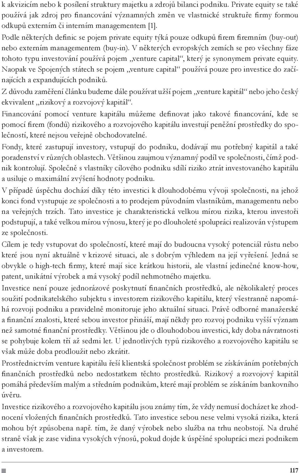 Podle některých definic se pojem private equity týká pouze odkupů firem firemním (buy-out) nebo externím managementem (buy-in).