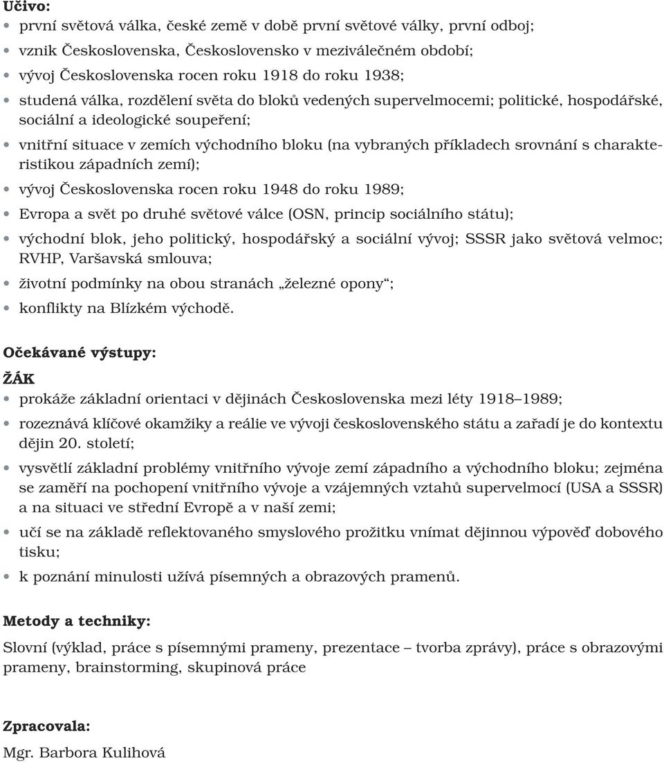 charakteristikou západních zemí); vývoj Československa rocen roku 1948 do roku 1989; Evropa a svět po druhé světové válce (OSN, princip sociálního státu); východní blok, jeho politický, hospodářský a