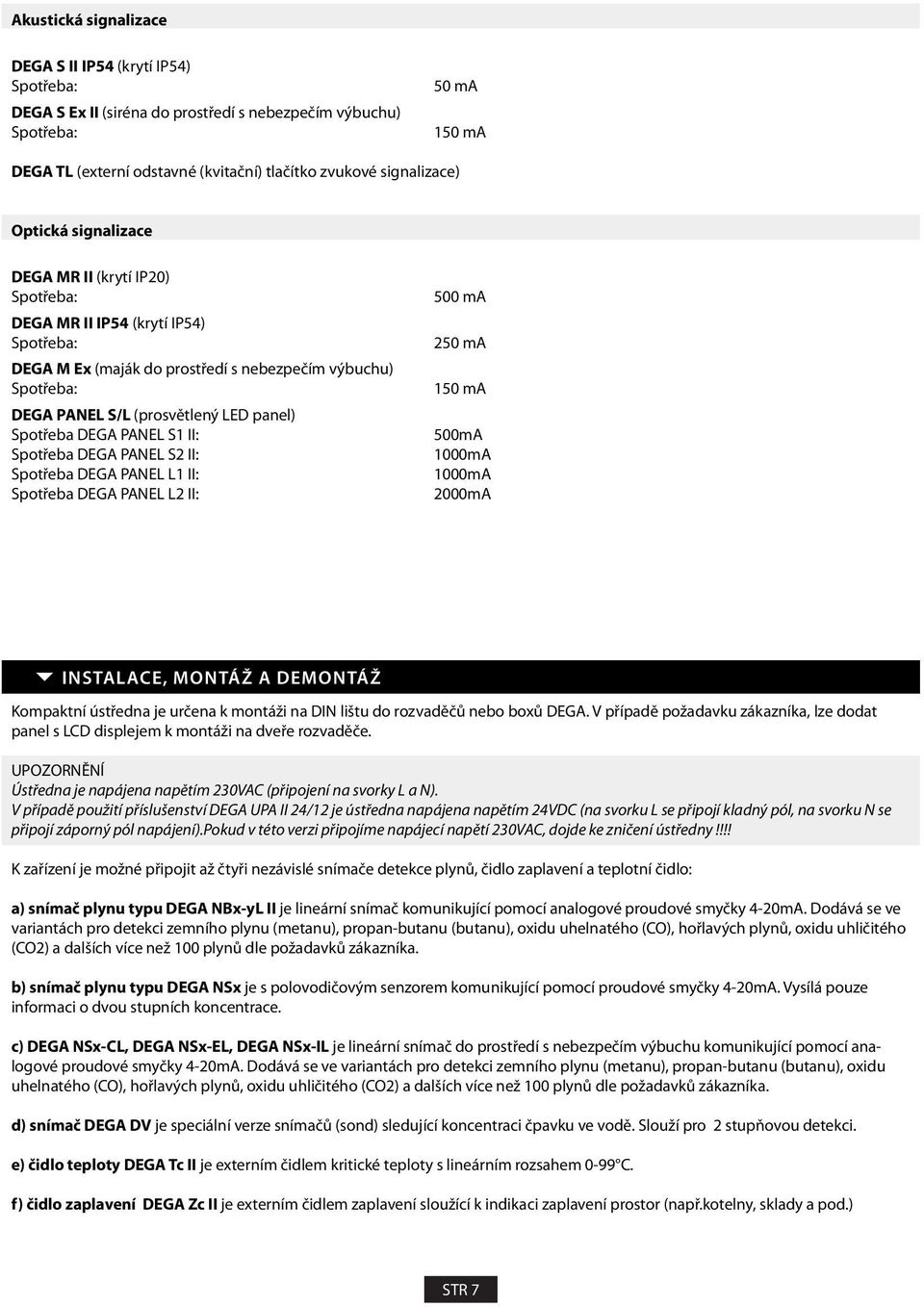 panel) Spotřeba DEGA PANEL S1 II: Spotřeba DEGA PANEL S2 II: Spotřeba DEGA PANEL L1 II: Spotřeba DEGA PANEL L2 II: 500 ma 250 ma 150 ma 500mA 1000mA 1000mA 2000mA INSTALACE, MONTÁŽ A DEMONTÁŽ