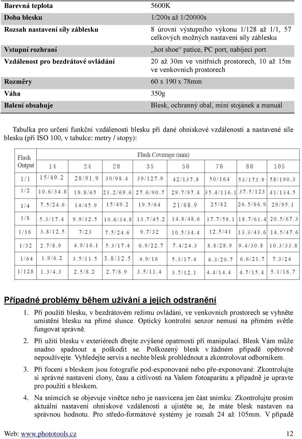obal, mini stojánek a manuál Tabulka pro určení funkční vzdálenosti blesku při dané ohniskové vzdálenosti a nastavené síle blesku (při ISO 100, v tabulce: metry / stopy): Případné problémy během