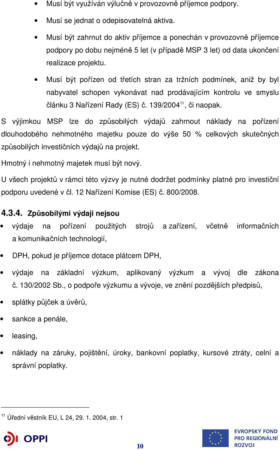 Musí být pořízen od třetích stran za tržních podmínek, aniž by byl nabyvatel schopen vykonávat nad prodávajícím kontrolu ve smyslu článku 3 Nařízení Rady (ES) č. 139/2004 11, či naopak.