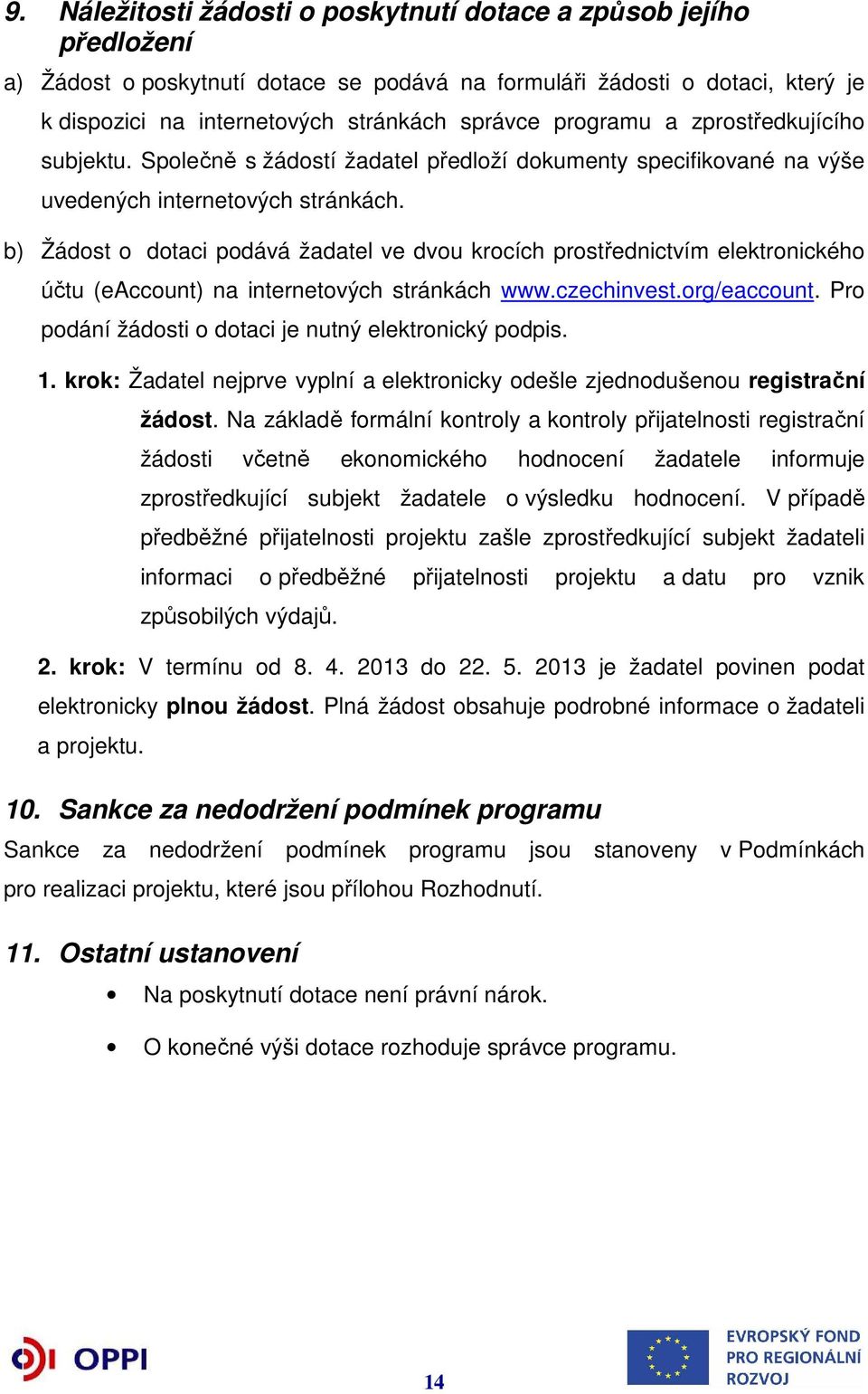 b) Žádost o dotaci podává žadatel ve dvou krocích prostřednictvím elektronického účtu (eaccount) na internetových stránkách www.czechinvest.org/eaccount.