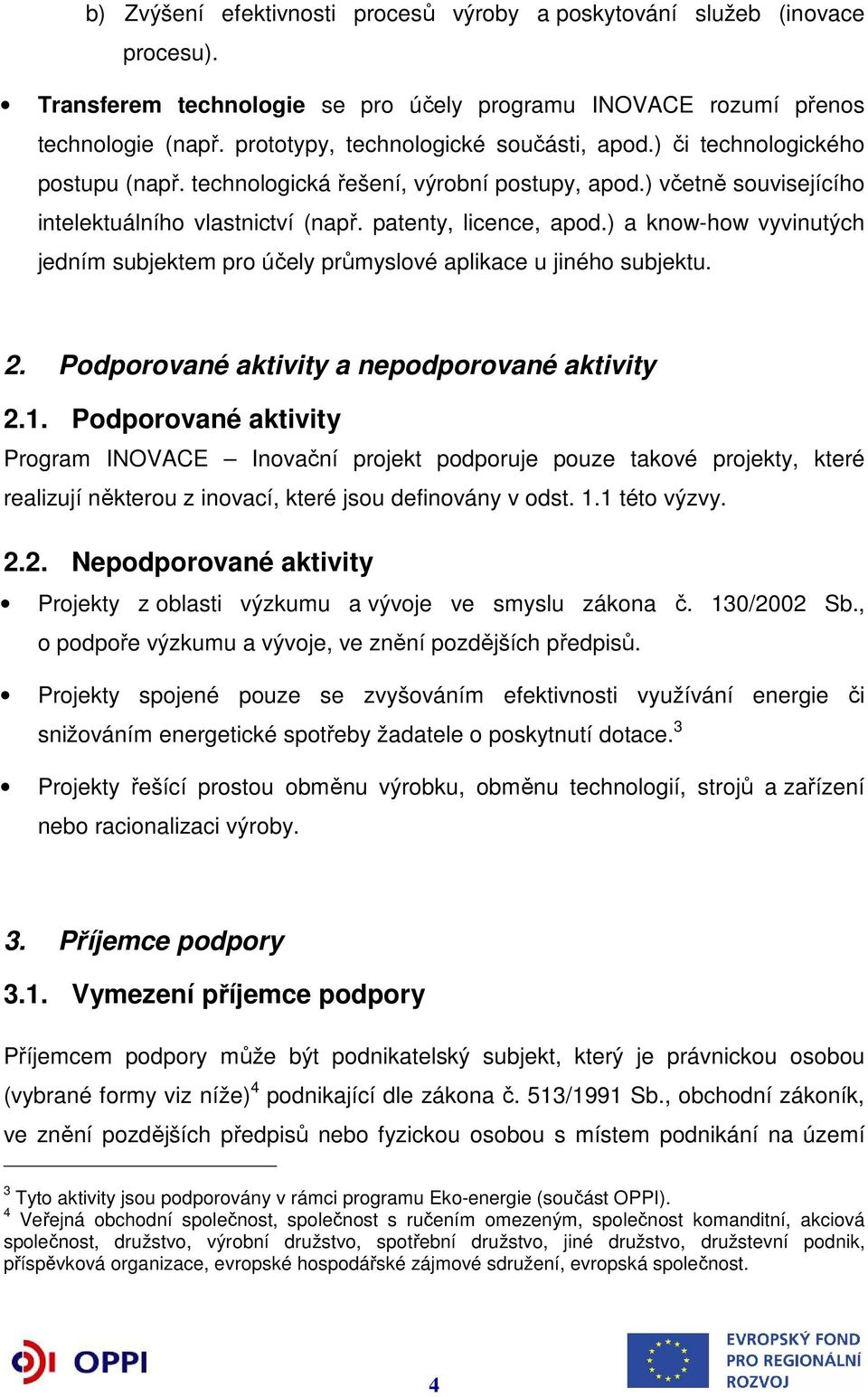 patenty, licence, apod.) a know-how vyvinutých jedním subjektem pro účely průmyslové aplikace u jiného subjektu. 2. Podporované aktivity a nepodporované aktivity 2.1.