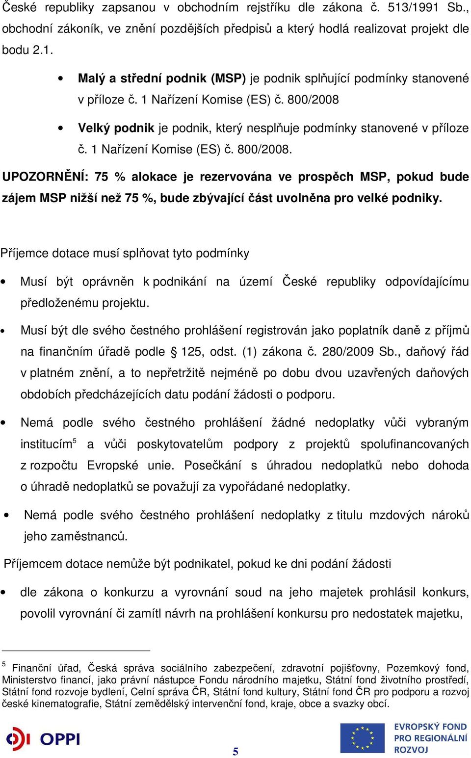 Příjemce dotace musí splňovat tyto podmínky Musí být oprávněn k podnikání na území České republiky odpovídajícímu předloženému projektu.