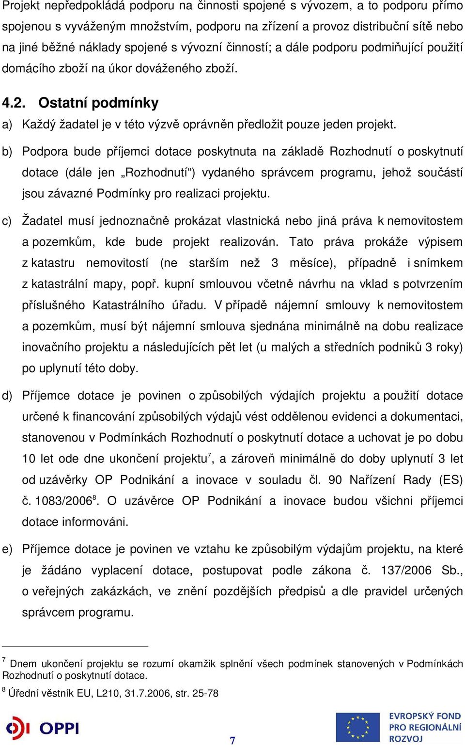 b) Podpora bude příjemci dotace poskytnuta na základě Rozhodnutí o poskytnutí dotace (dále jen Rozhodnutí ) vydaného správcem programu, jehož součástí jsou závazné Podmínky pro realizaci projektu.