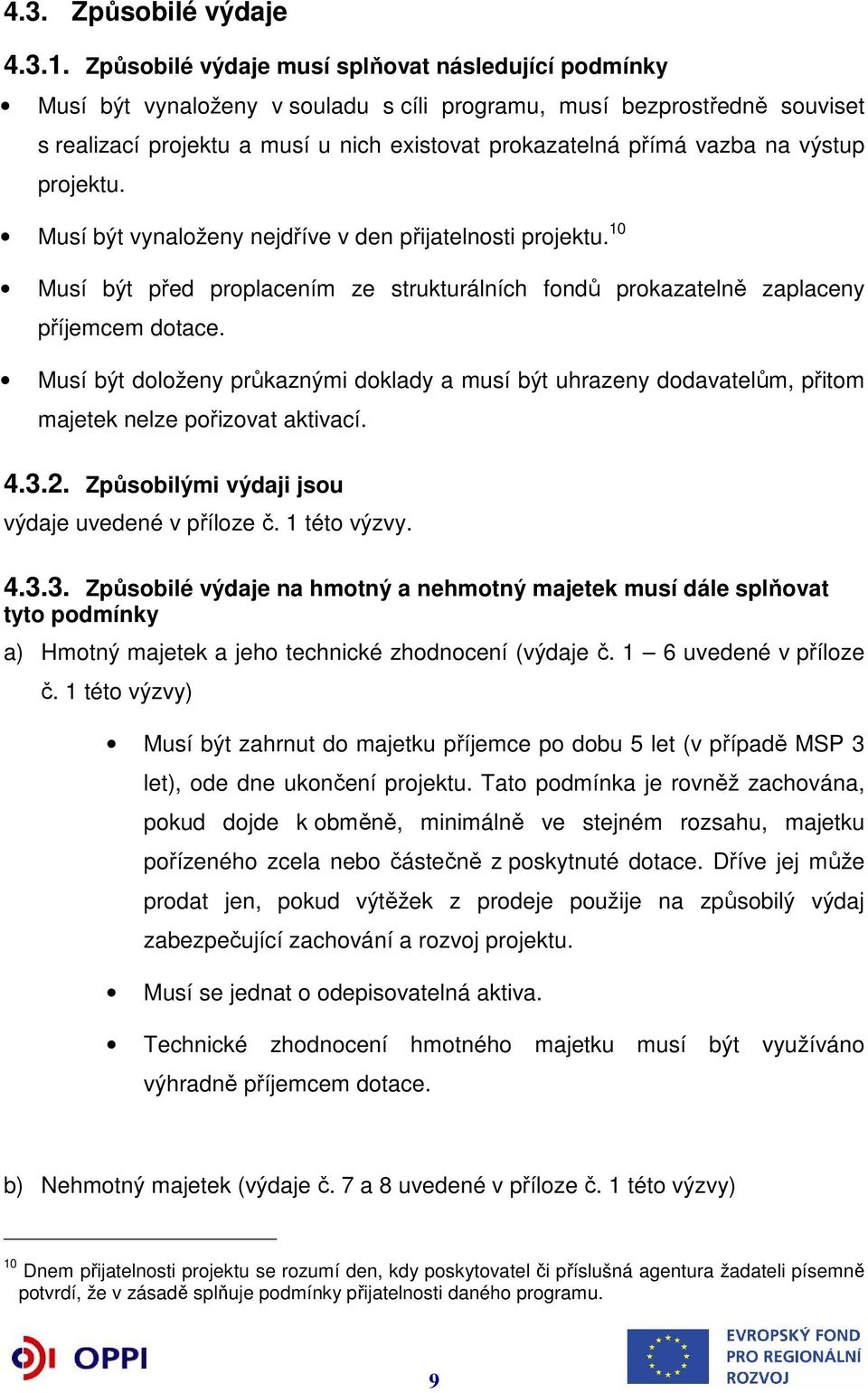 výstup projektu. Musí být vynaloženy nejdříve v den přijatelnosti projektu. 10 Musí být před proplacením ze strukturálních fondů prokazatelně zaplaceny příjemcem dotace.