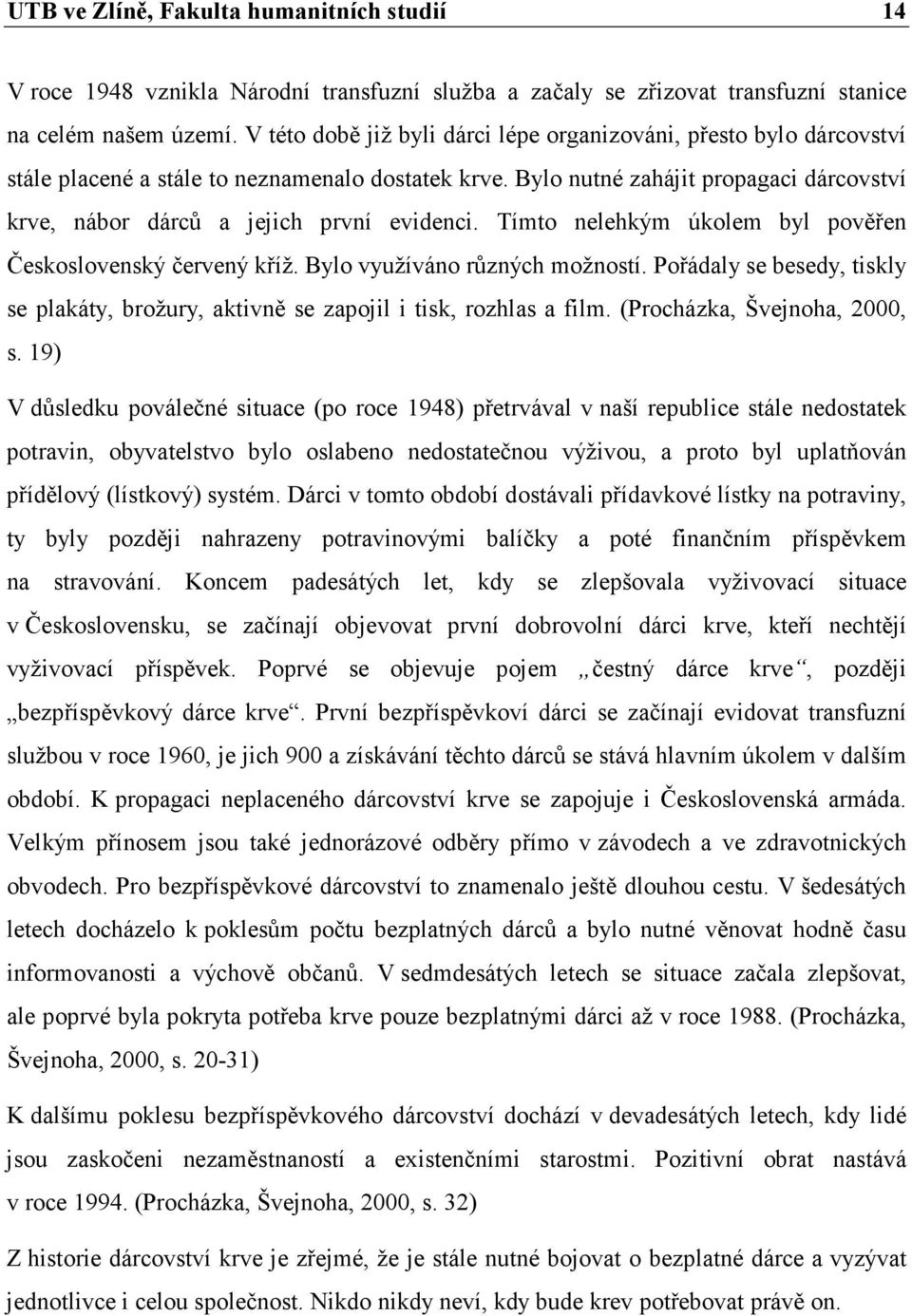 Bylo nutné zahájit propagaci dárcovství krve, nábor dárců a jejich první evidenci. Tímto nelehkým úkolem byl pověřen Československý červený kříž. Bylo využíváno různých možností.