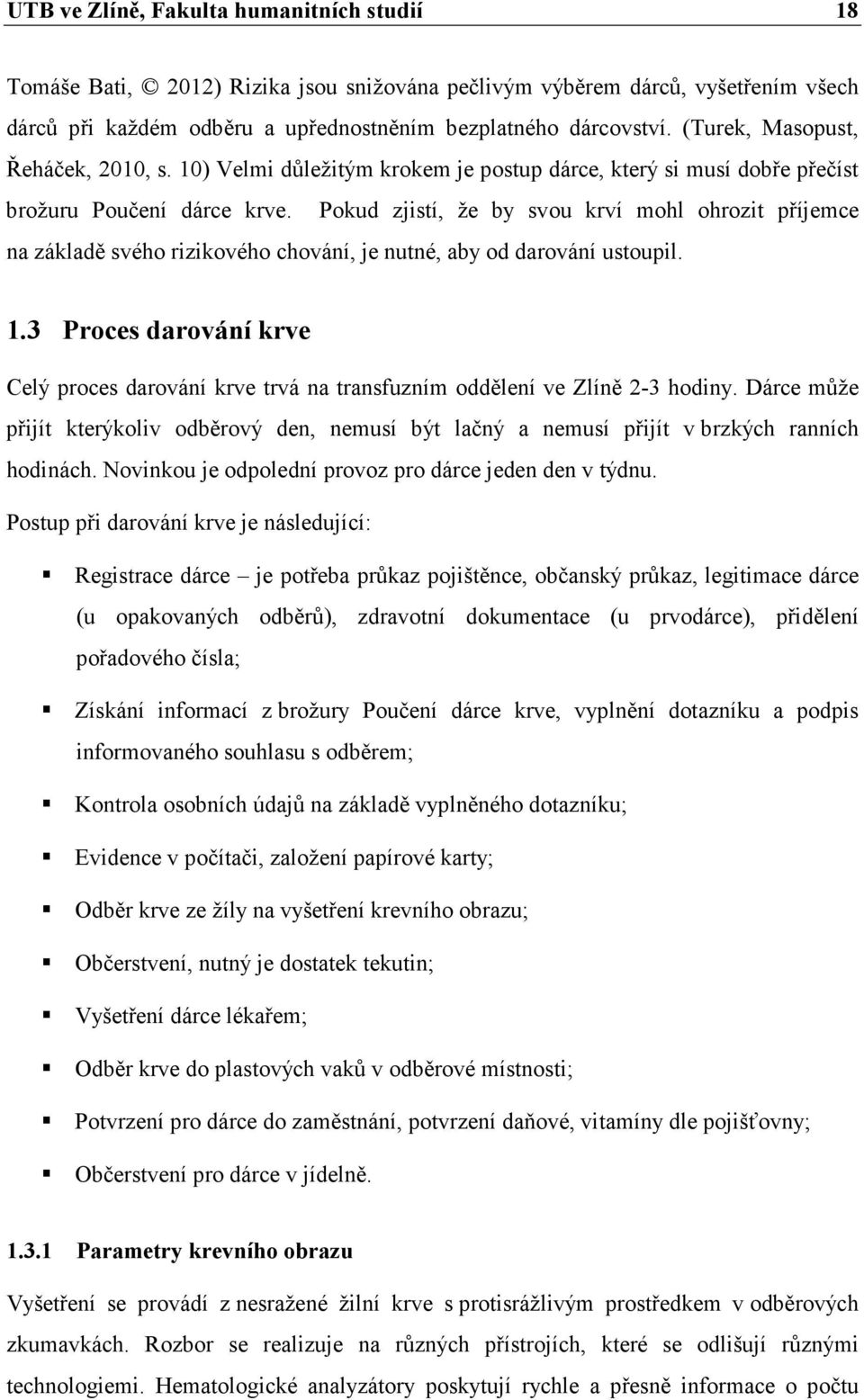 Pokud zjistí, že by svou krví mohl ohrozit příjemce na základě svého rizikového chování, je nutné, aby od darování ustoupil. 1.