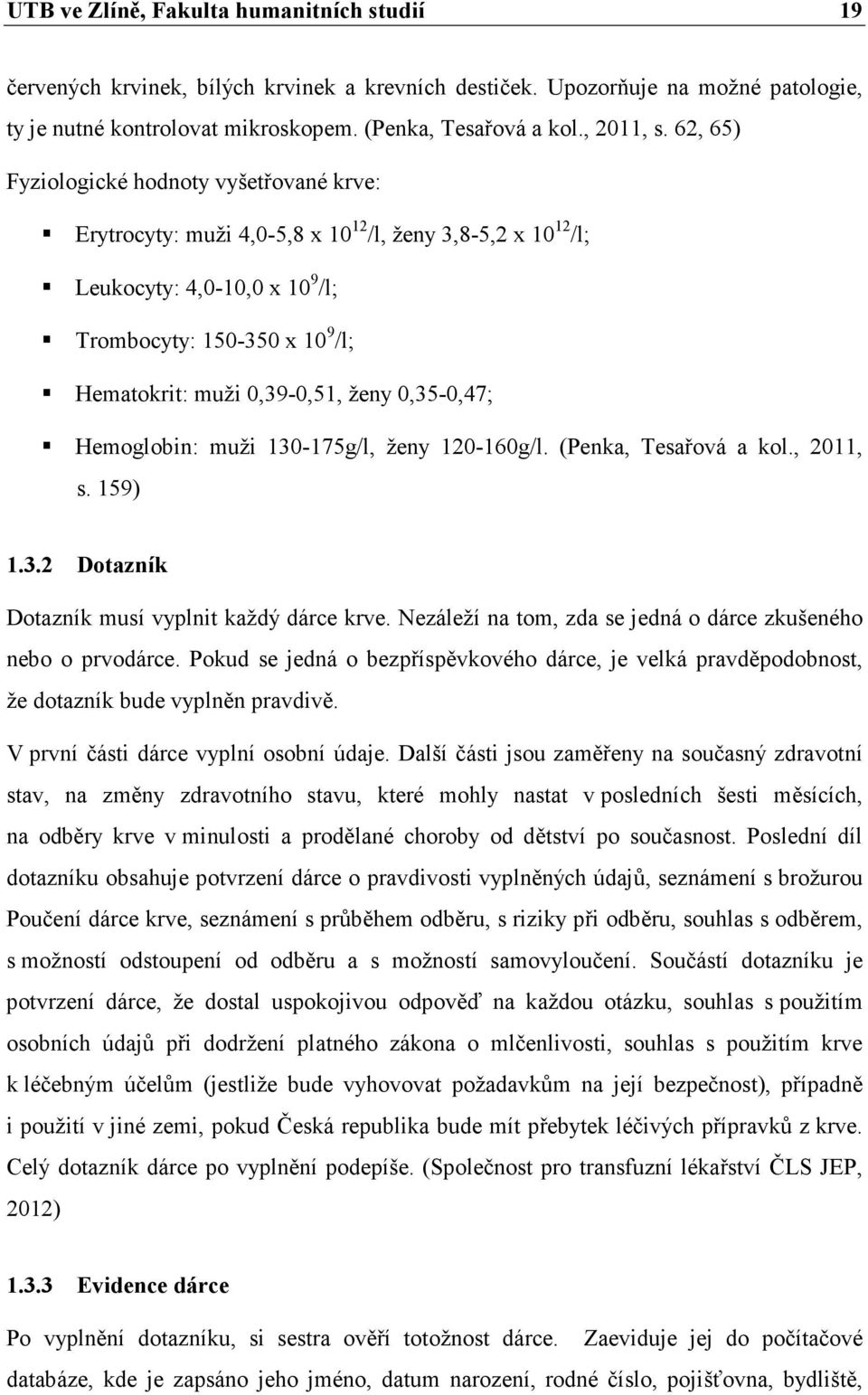 ženy 0,35-0,47; Hemoglobin: muži 130-175g/l, ženy 120-160g/l. (Penka, Tesařová a kol., 2011, s. 159) 1.3.2 Dotazník Dotazník musí vyplnit každý dárce krve.