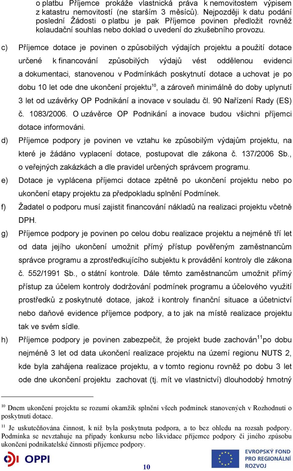 c) Příjemce dotace je povinen o způsobilých výdajích projektu a použití dotace určené k financování způsobilých výdajů vést oddělenou evidenci a dokumentaci, stanovenou v Podmínkách poskytnutí dotace