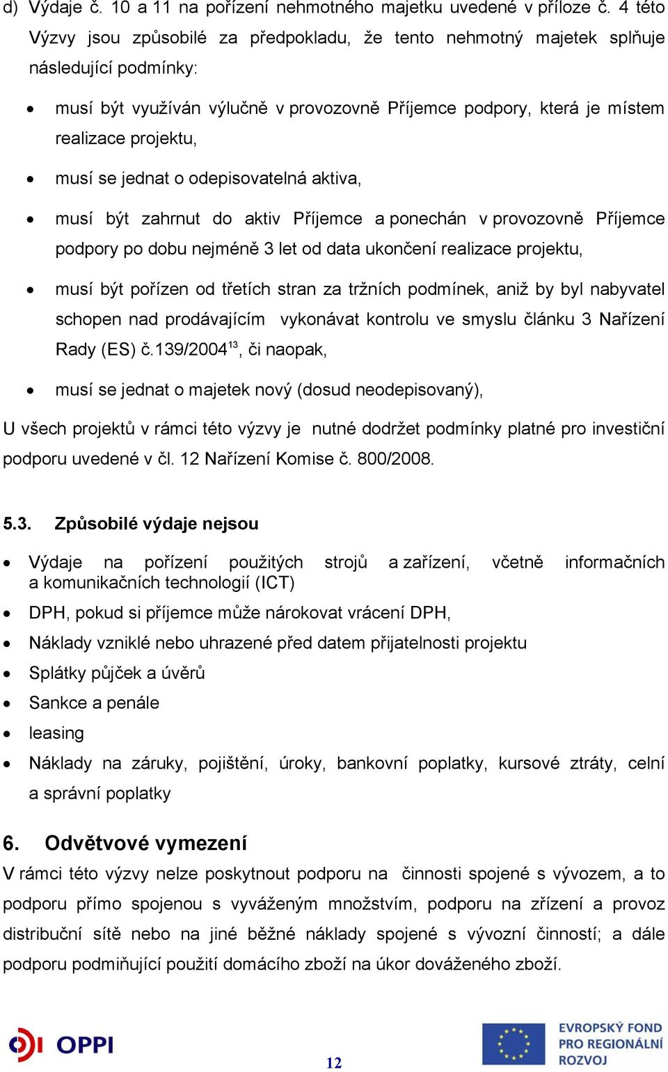 se jednat o odepisovatelná aktiva, musí být zahrnut do aktiv Příjemce a ponechán v provozovně Příjemce podpory po dobu nejméně 3 let od data ukončení realizace projektu, musí být pořízen od třetích