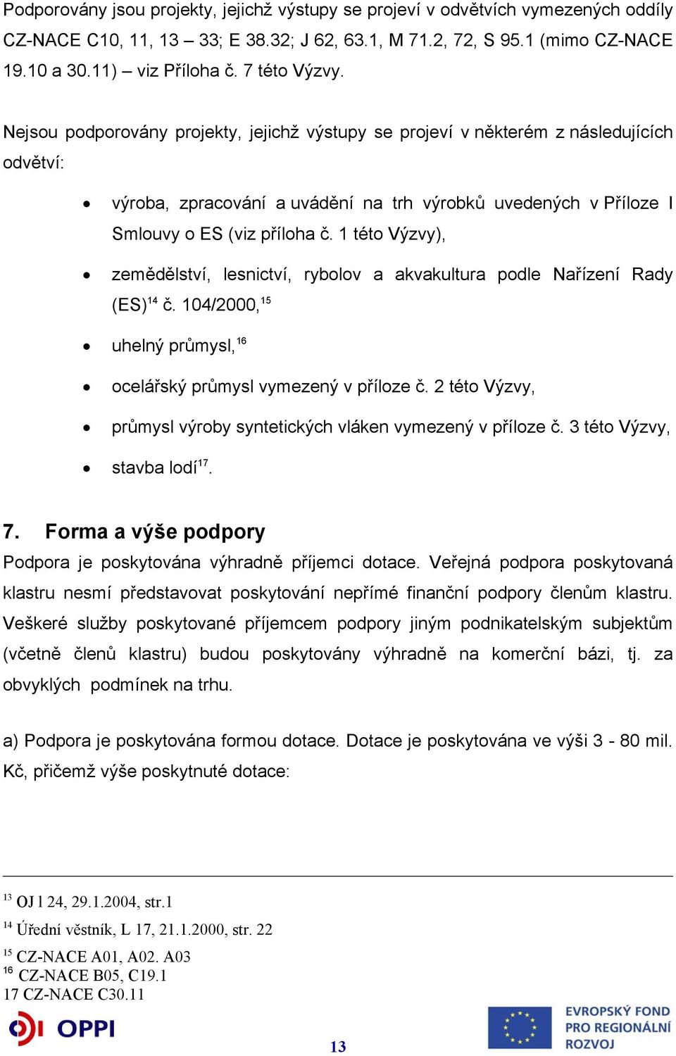 1 této Výzvy), zemědělství, lesnictví, rybolov a akvakultura podle Nařízení Rady (ES) 14 č. 104/2000, 15 uhelný průmysl, 16 ocelářský průmysl vymezený v příloze č.